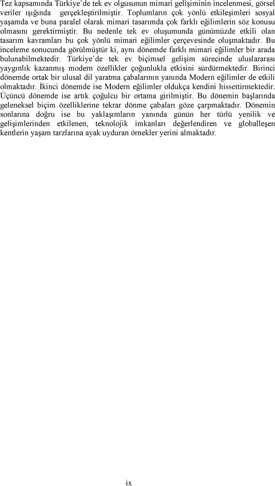 Bu nedenle tek ev oluģumunda günümüzde etkili olan tasarım kavramları bu çok yönlü mimari eğilimler çerçevesinde oluģmaktadır.