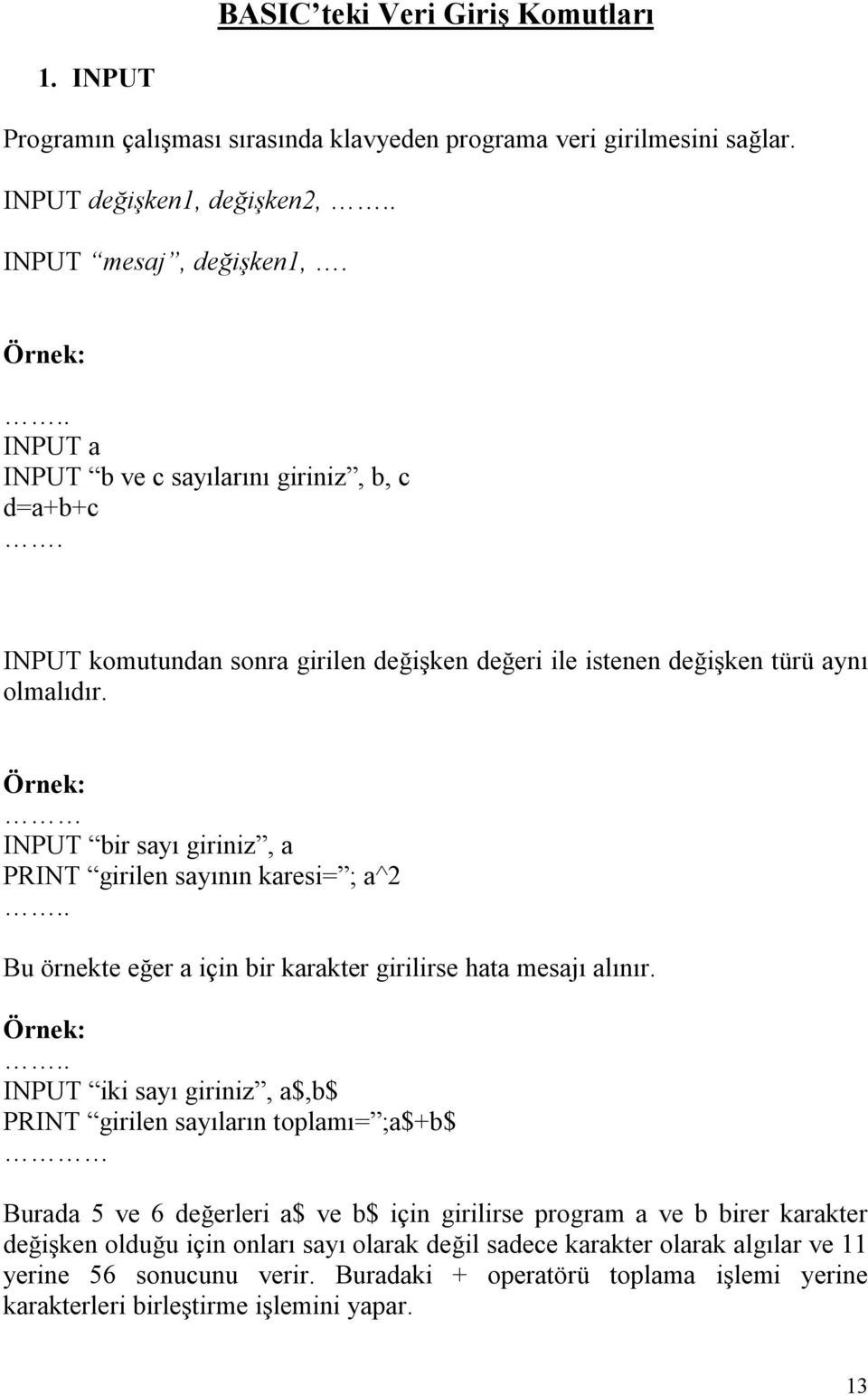 Örnek: INPUT bir sayı giriniz, a PRINT girilen sayının karesi= ; a^2.. Bu örnekte eğer a için bir karakter girilirse hata mesajı alınır. Örnek:.