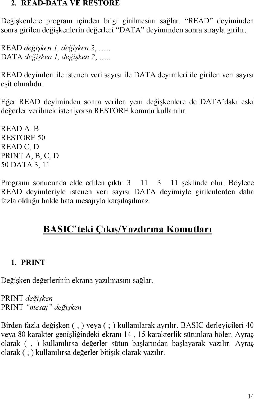 Eğer READ deyiminden sonra verilen yeni değişkenlere de DATA daki eski değerler verilmek isteniyorsa RESTORE komutu kullanılır.