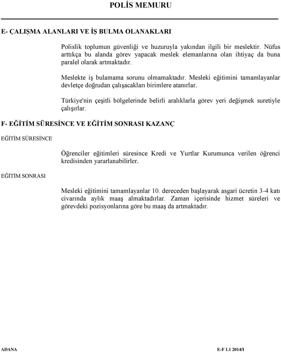 Mesleki eğitimini tamamlayanlar devletçe doğrudan çalışacakları birimlere atanırlar. Türkiye'nin çeşitli bölgelerinde belirli aralıklarla görev yeri değişmek suretiyle çalışırlar.