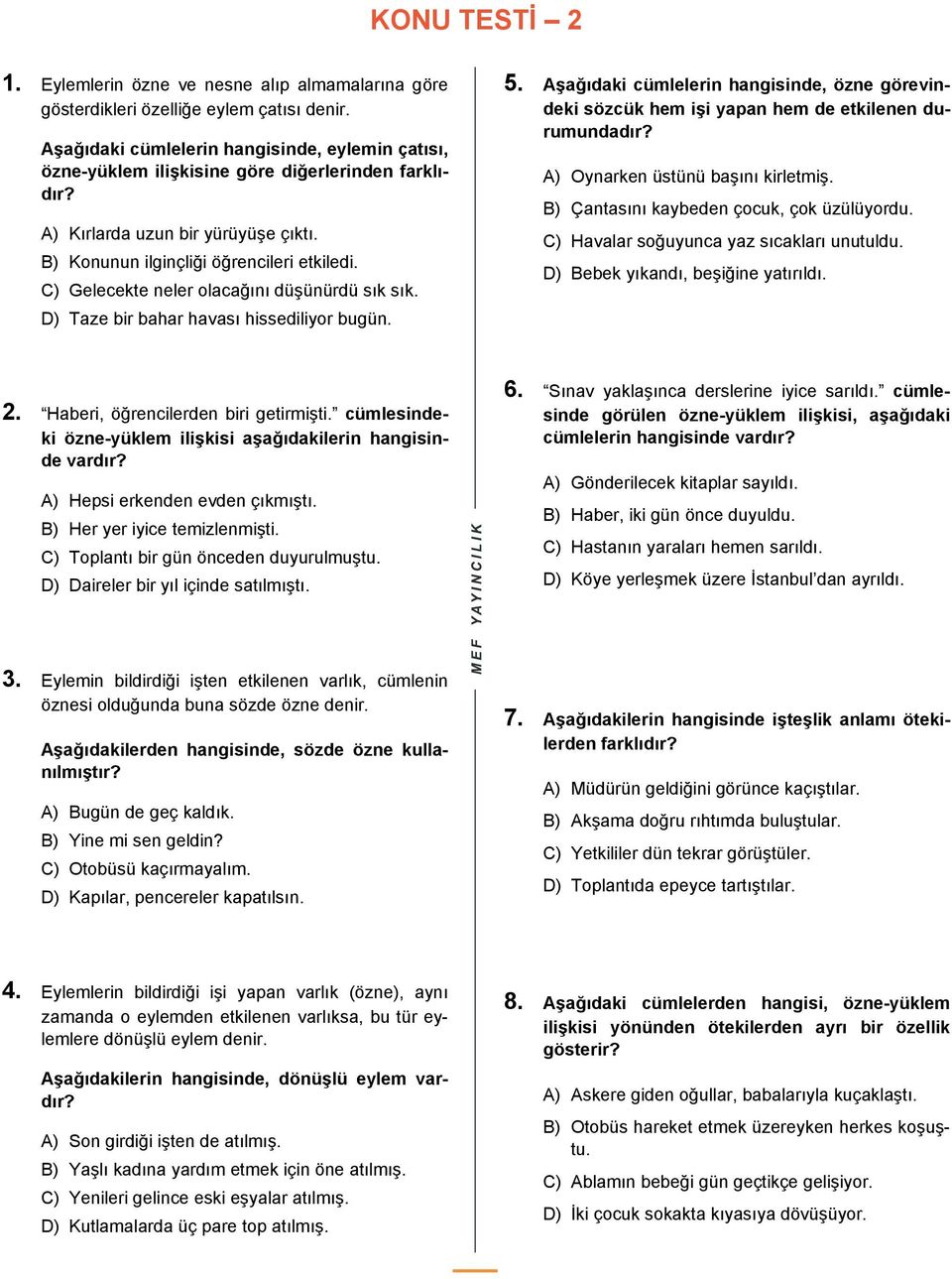 C) Gelecekte neler olacağını düşünürdü sık sık. D) Taze bir bahar havası hissediliyor bugün. 5. Aşağıdaki cümlelerin hangisinde, özne görevindeki sözcük hem işi yapan hem de etkilenen durumundadır?