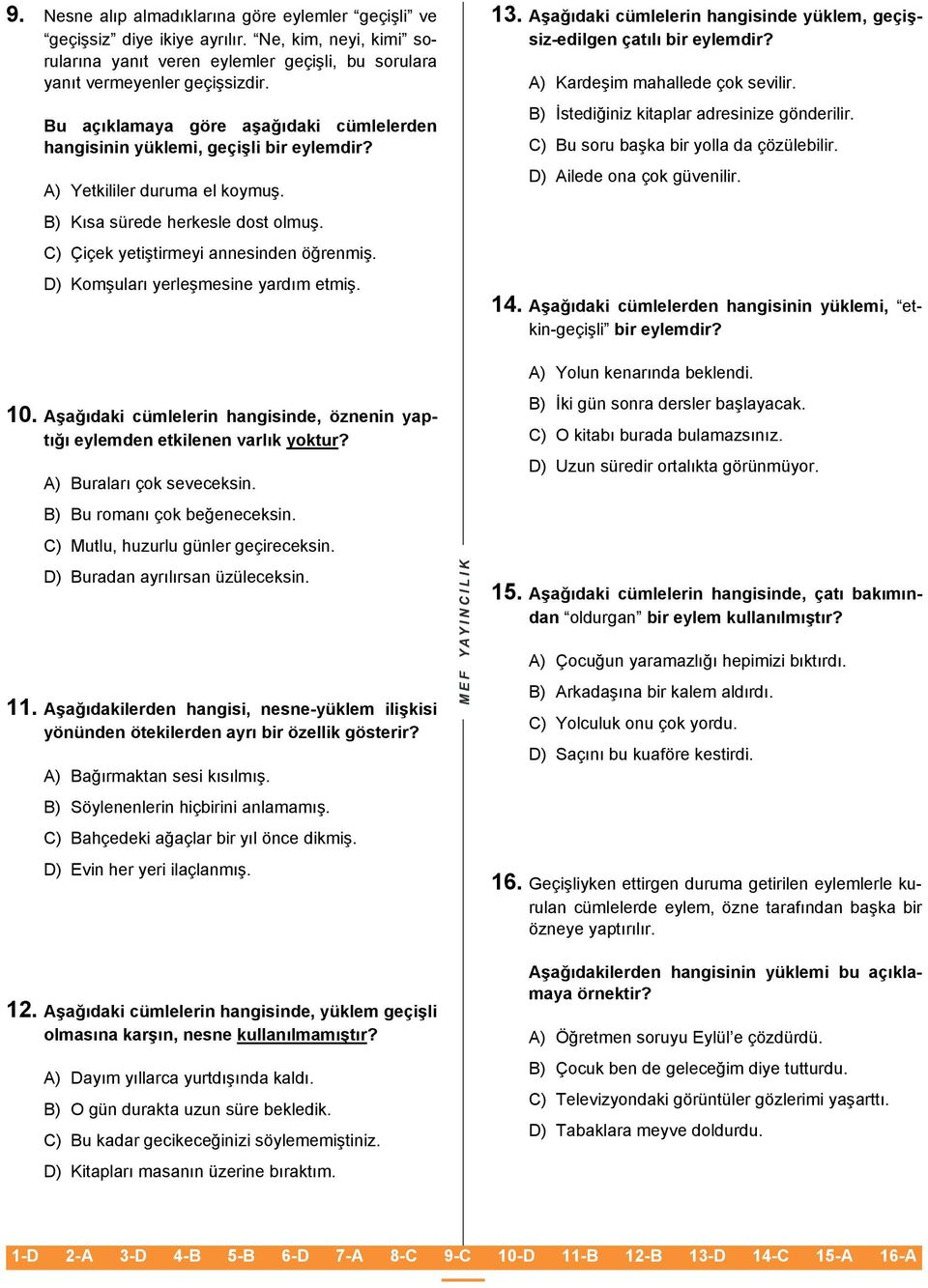 D) Komşuları yerleşmesine yardım etmiş. 10. Aşağıdaki cümlelerin hangisinde, öznenin yaptığı eylemden etkilenen varlık yoktur? A) Buraları çok seveceksin. B) Bu romanı çok beğeneceksin.