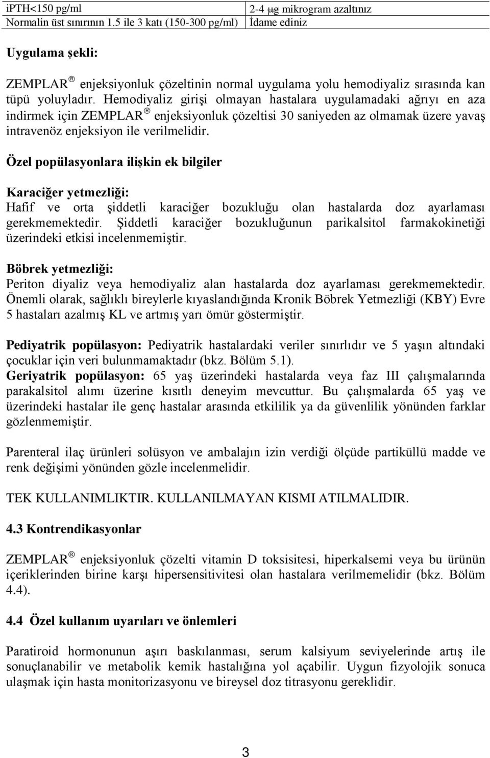 Hemodiyaliz girişi olmayan hastalara uygulamadaki ağrıyı en aza indirmek için ZEMPLAR enjeksiyonluk çözeltisi 30 saniyeden az olmamak üzere yavaş intravenöz enjeksiyon ile verilmelidir.