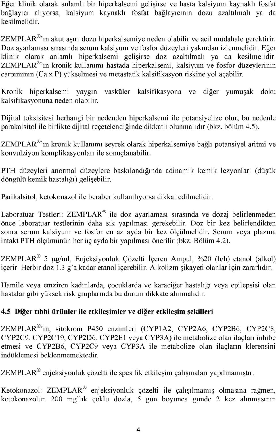 Eğer klinik olarak anlamlı hiperkalsemi gelişirse doz azaltılmalı ya da kesilmelidir.