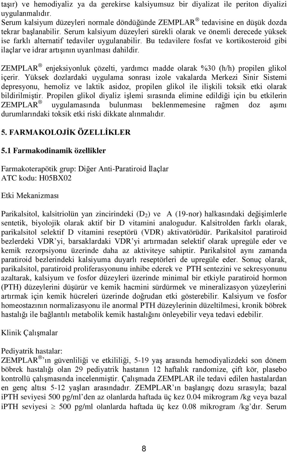 Bu tedavilere fosfat ve kortikosteroid gibi ilaçlar ve idrar artışının uyarılması dahildir. ZEMPLAR enjeksiyonluk çözelti, yardımcı madde olarak %30 (h/h) propilen glikol içerir.