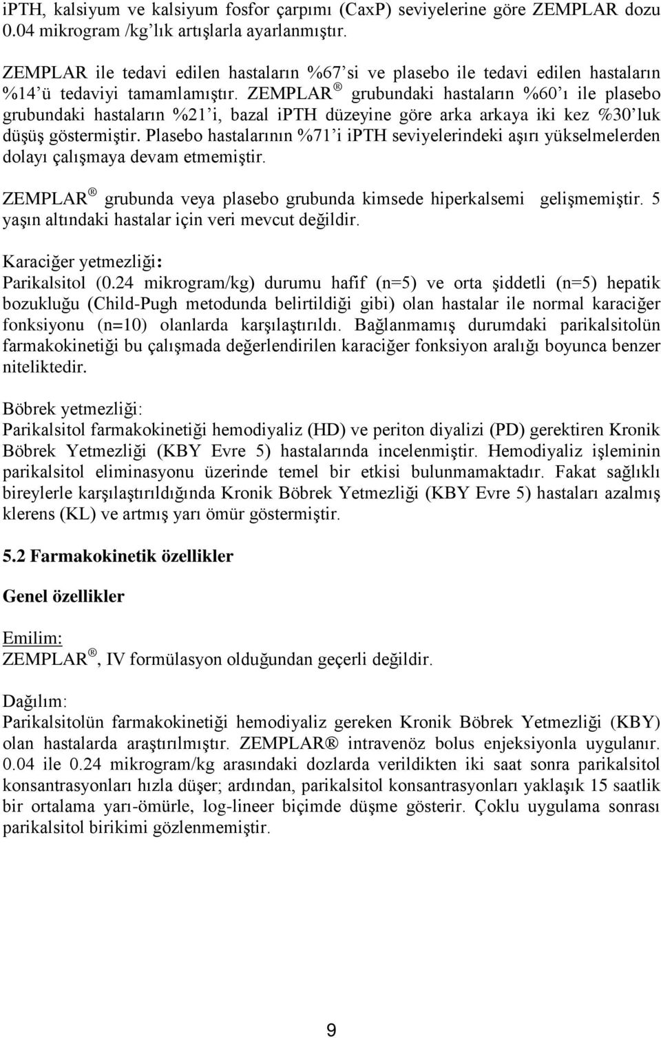 ZEMPLAR grubundaki hastaların %60 ı ile plasebo grubundaki hastaların %21 i, bazal ipth düzeyine göre arka arkaya iki kez %30 luk düşüş göstermiştir.