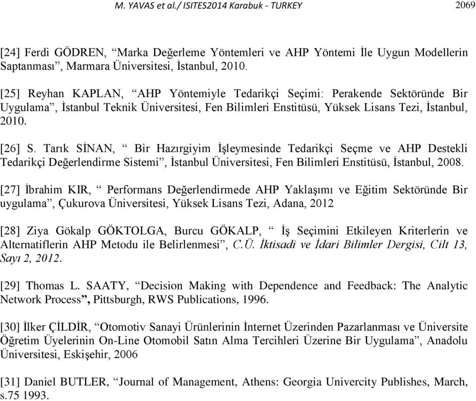 Tarık SİNAN, Bir Hazırgiyim İşleymesinde Tedarikçi Seçme ve AHP Destekli Tedarikçi Değerlendirme Sistemi, İstanbul Üniversitesi, Fen Bilimleri Enstitüsü, İstanbul, 2008.