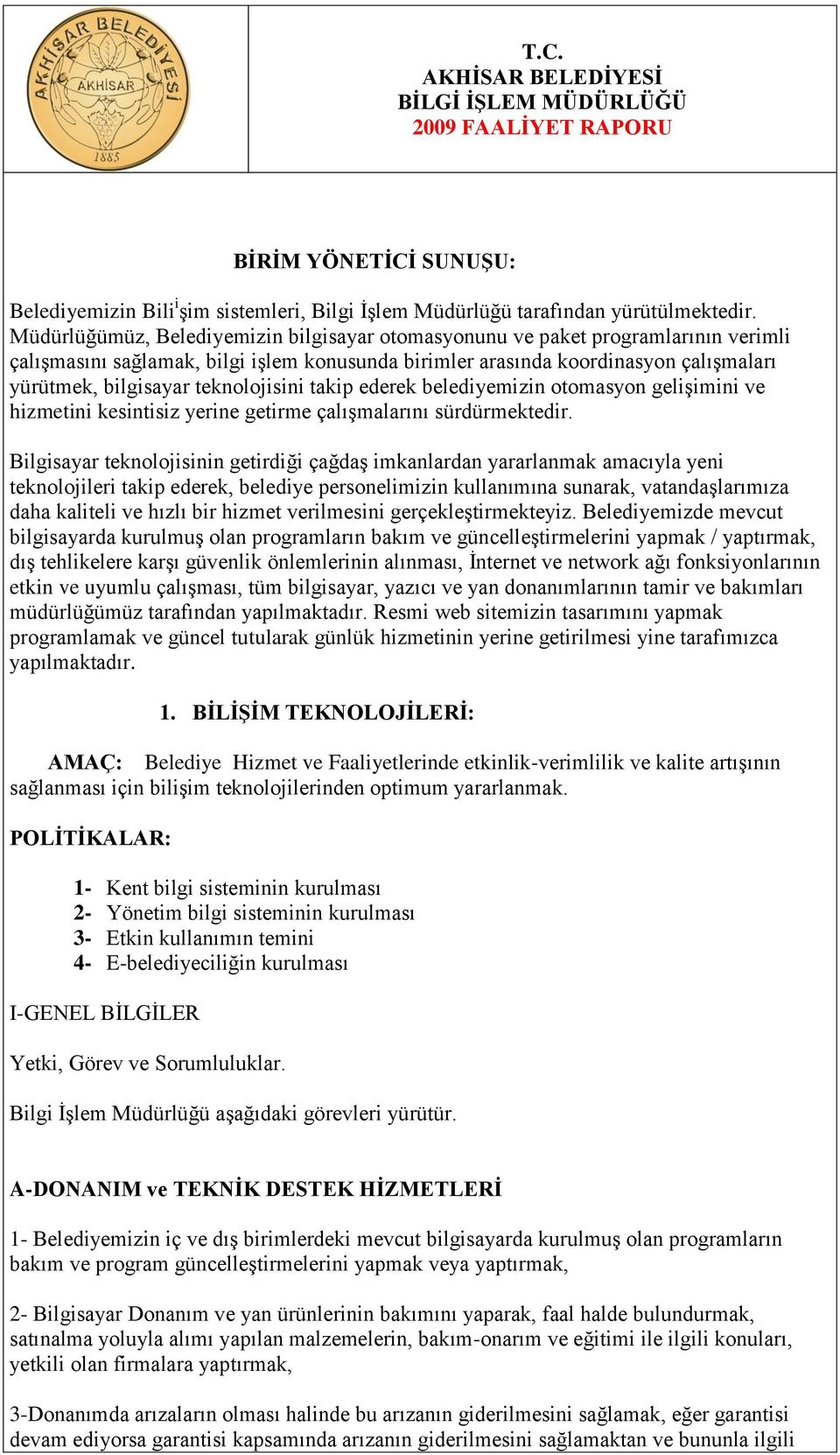 teknolojisini takip ederek belediyemizin otomasyon geliģimini ve hizmetini kesintisiz yerine getirme çalıģmalarını sürdürmektedir.