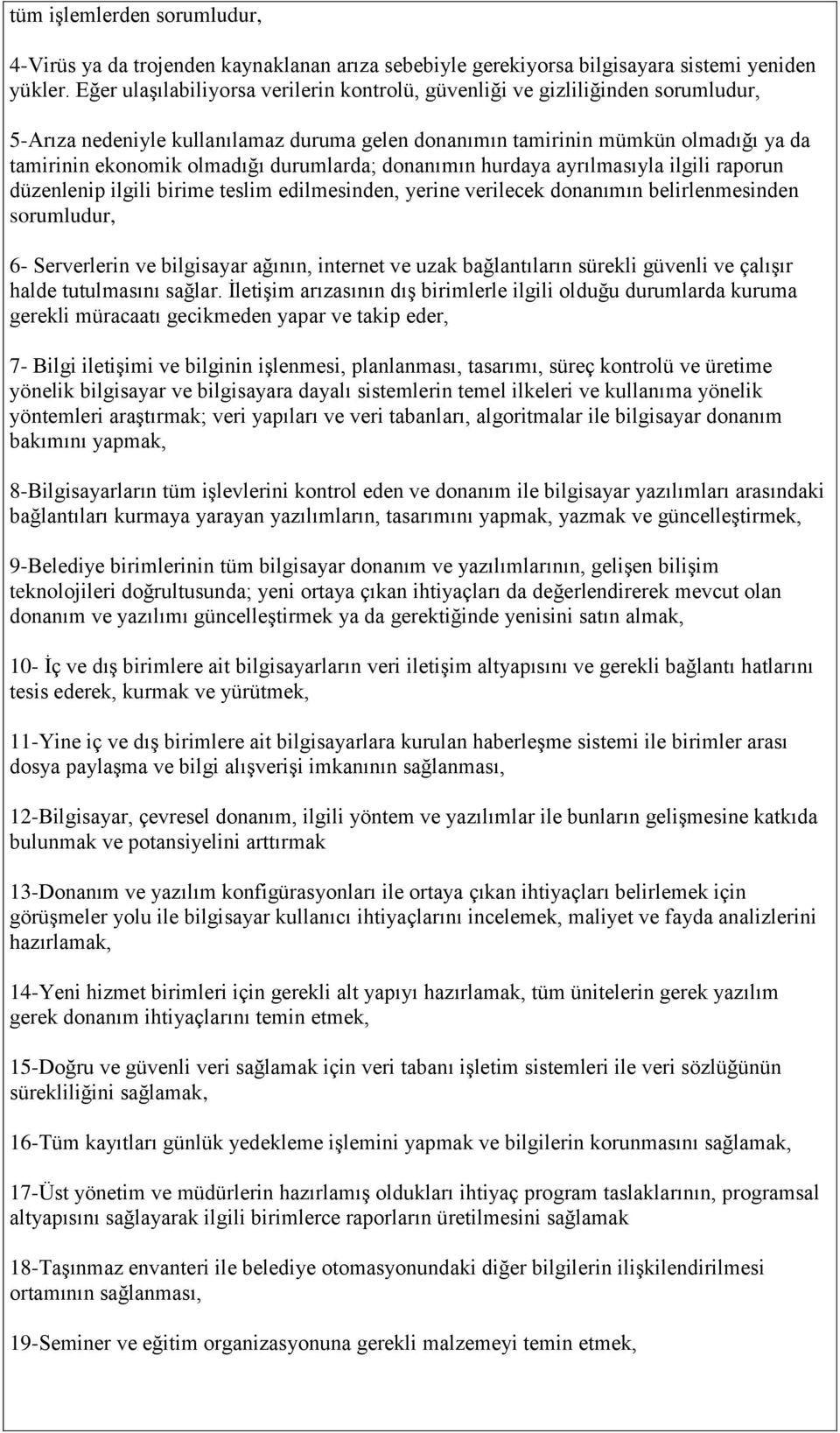 durumlarda; donanımın hurdaya ayrılmasıyla ilgili raporun düzenlenip ilgili birime teslim edilmesinden, yerine verilecek donanımın belirlenmesinden sorumludur, 6- Serverlerin ve bilgisayar ağının,