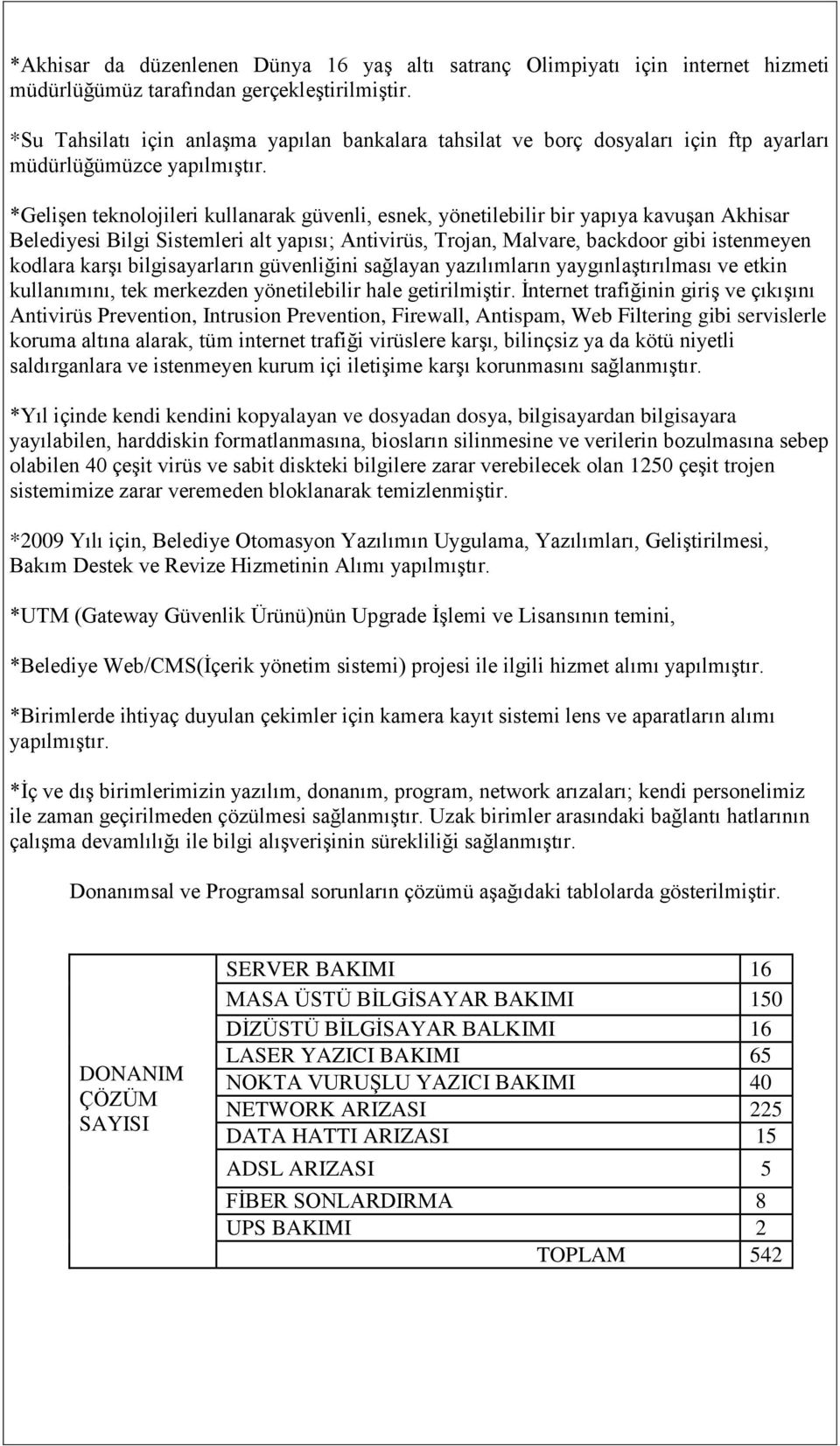 *GeliĢen teknolojileri kullanarak güvenli, esnek, yönetilebilir bir yapıya kavuģan Akhisar Belediyesi Bilgi Sistemleri alt yapısı; Antivirüs, Trojan, Malvare, backdoor gibi istenmeyen kodlara karģı