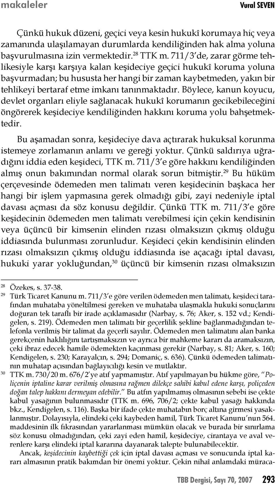 tanınmaktadır. Böylece, kanun koyucu, devlet organları eliyle sağlanacak hukukî korumanın gecikebileceğini öngörerek keşideciye kendiliğinden hakkını koruma yolu bahşetmektedir.