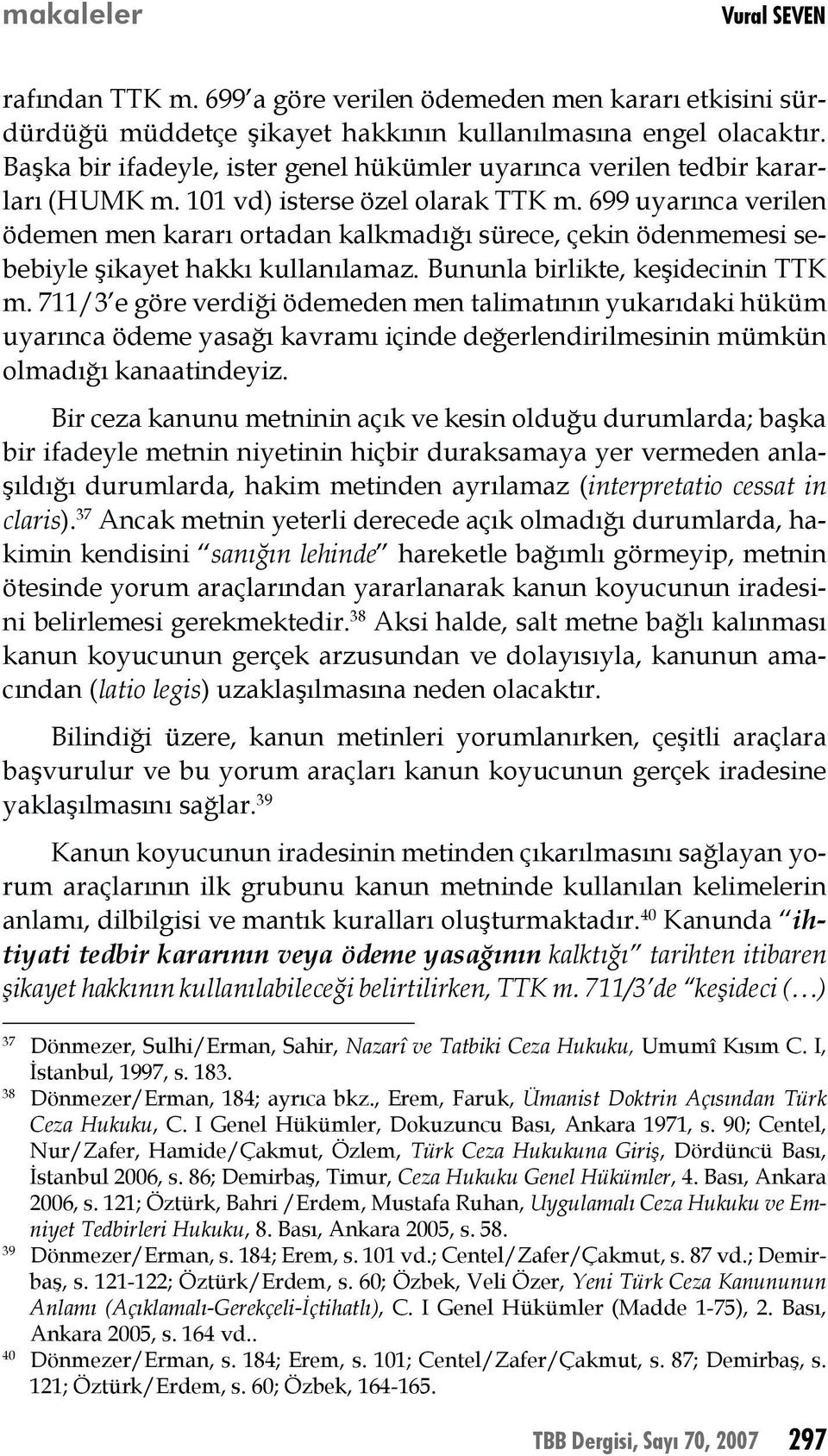 699 uyarınca verilen ödemen men kararı ortadan kalkmadığı sürece, çekin ödenmemesi sebebiyle şikayet hakkı kullanılamaz. Bununla birlikte, keşidecinin TTK m.