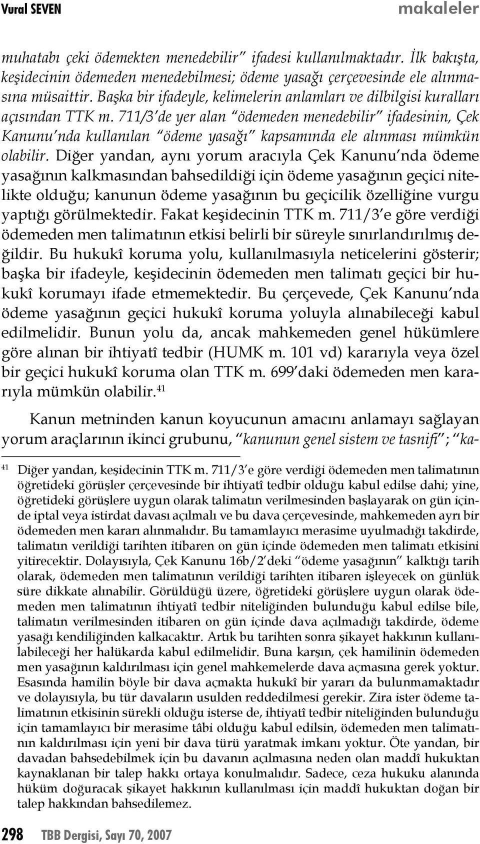 711/3 de yer alan ödemeden menedebilir ifadesinin, Çek Kanunu nda kullanılan ödeme yasağı kapsamında ele alınması mümkün olabilir.