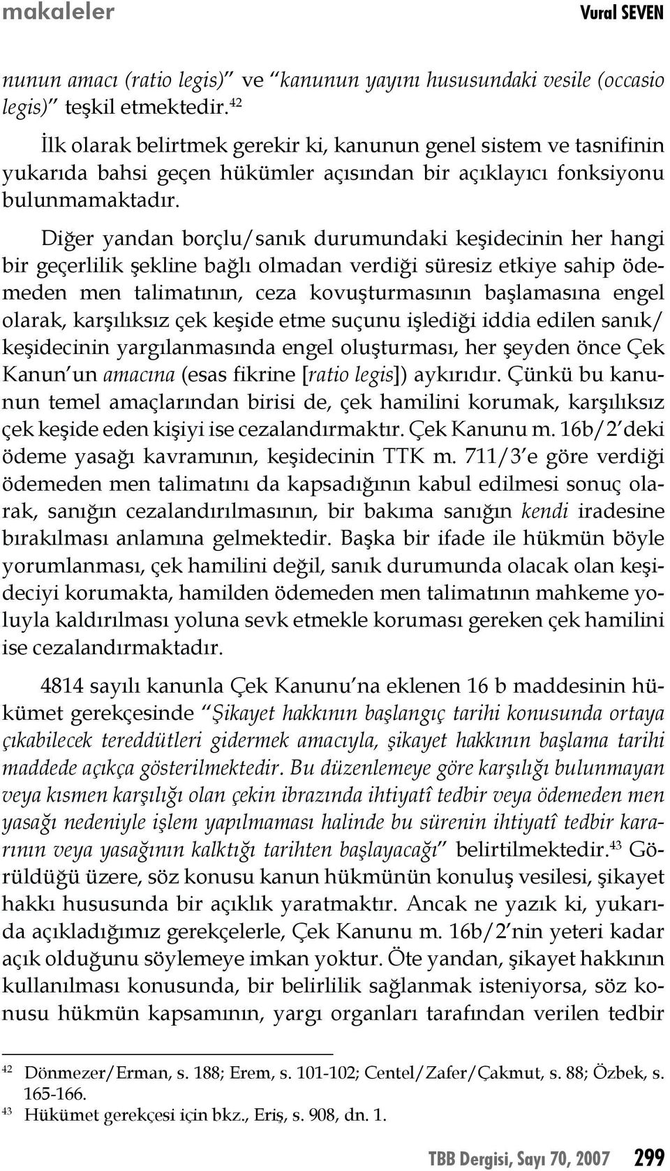 Diğer yandan borçlu/sanık durumundaki keşidecinin her hangi bir geçerlilik şekline bağlı olmadan verdiği süresiz etkiye sahip ödemeden men talimatının, ceza kovuşturmasının başlamasına engel olarak,