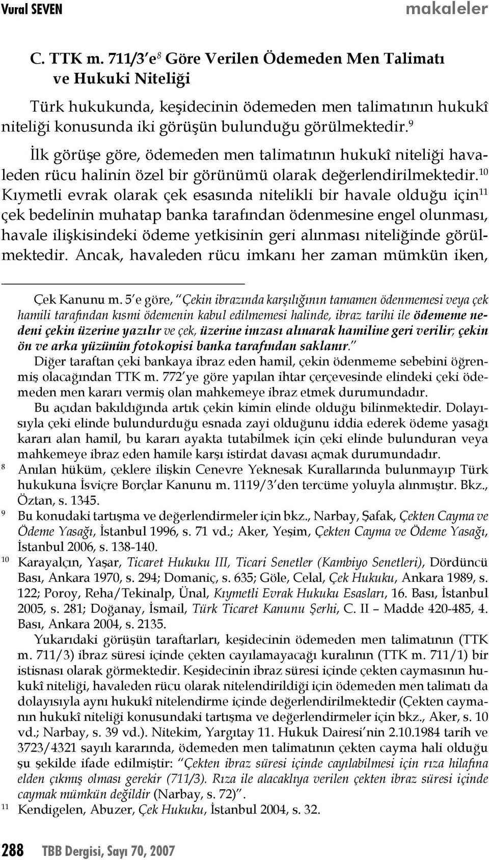 9 İlk görüşe göre, ödemeden men talimatının hukukî niteliği havaleden rücu halinin özel bir görünümü olarak değerlendirilmektedir.