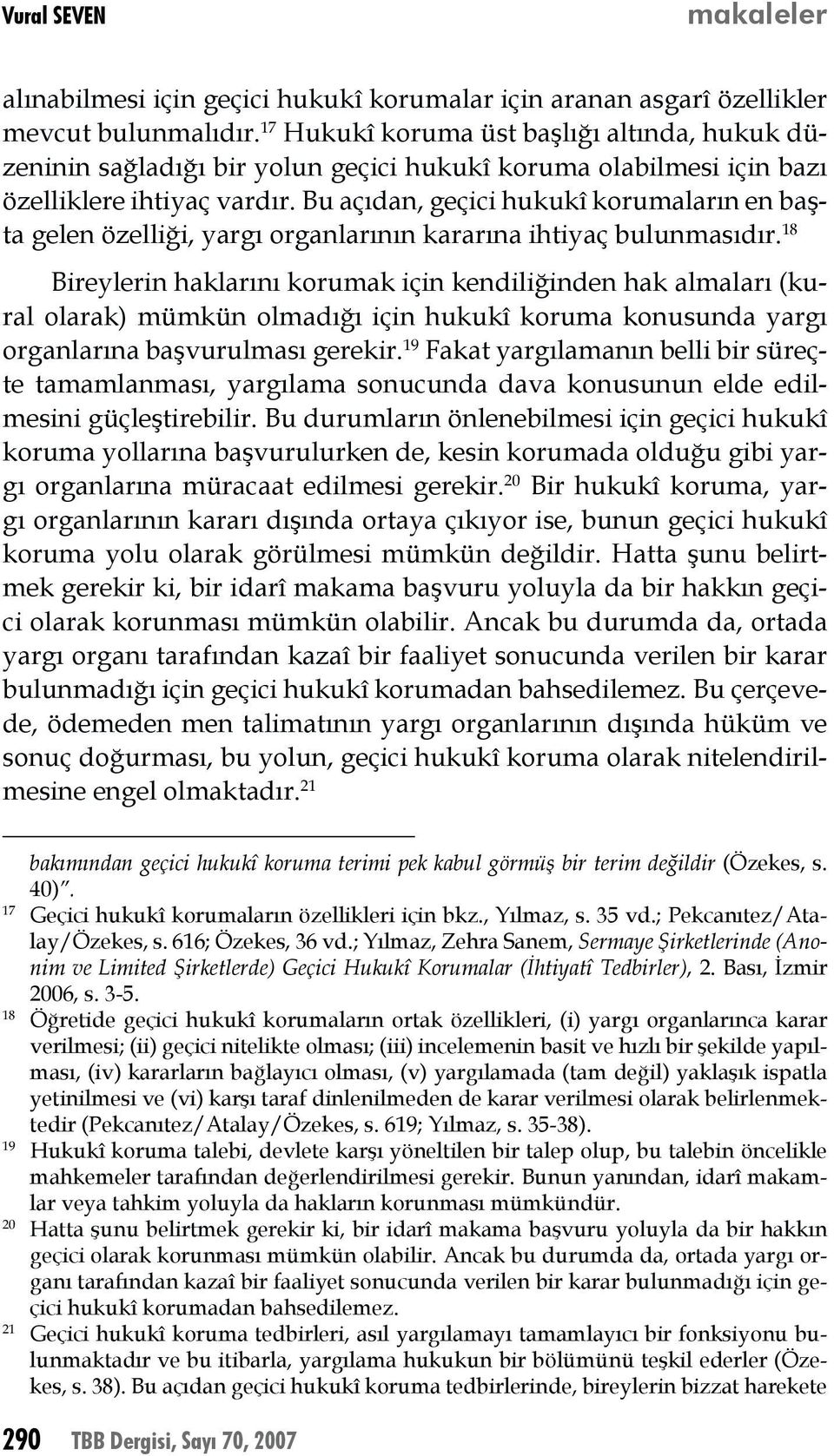 Bu açıdan, geçici hukukî korumaların en başta gelen özelliği, yargı organlarının kararına ihtiyaç bulunmasıdır.