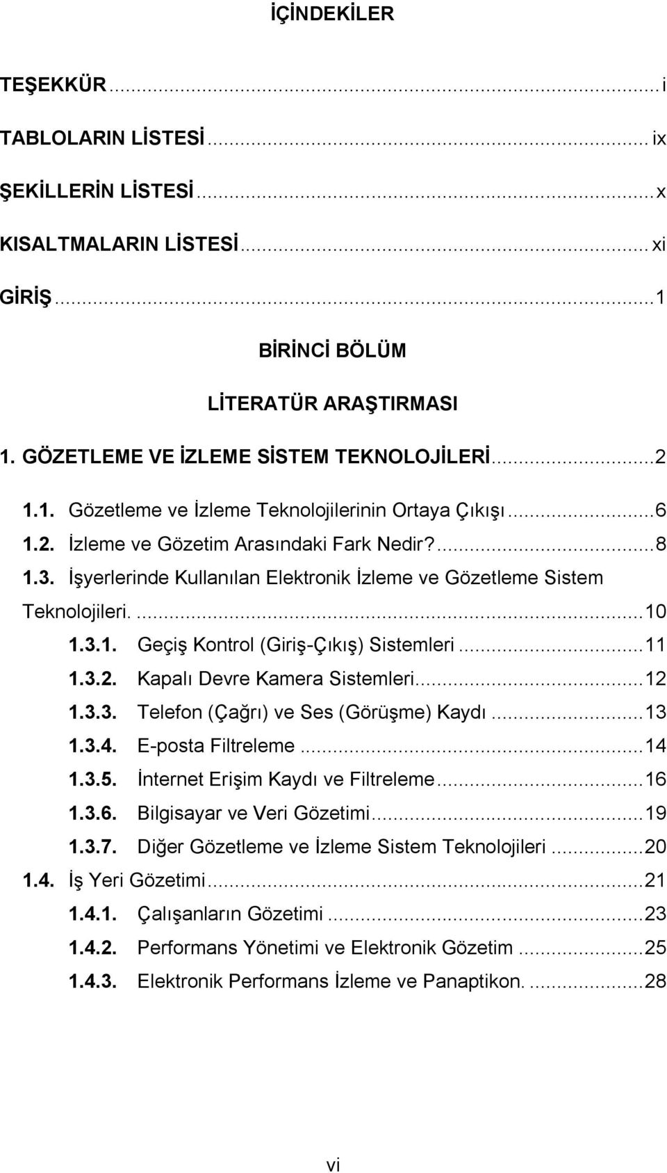 3.1. GeçiĢ Kontrol (GiriĢ-ÇıkıĢ) Sistemleri... 11 1.3.2. Kapalı Devre Kamera Sistemleri... 12 1.3.3. Telefon (Çağrı) ve Ses (GörüĢme) Kaydı... 13 1.3.4. E-posta Filtreleme... 14 1.3.5.