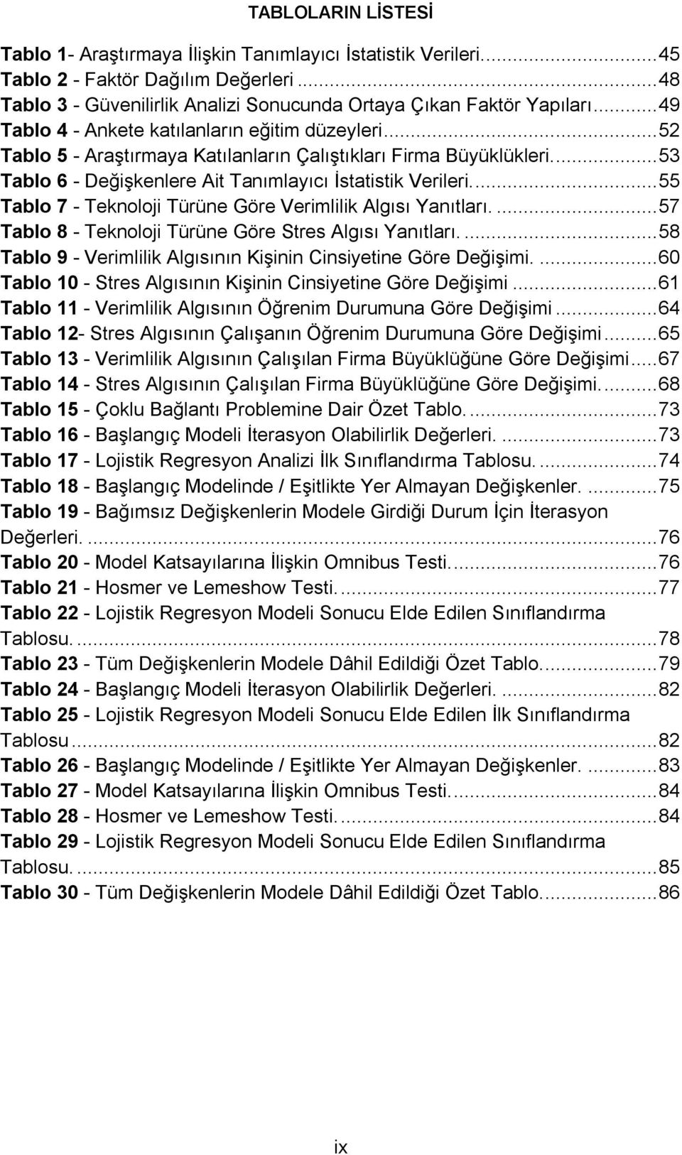 ... 55 Tablo 7 - Teknoloji Türüne Göre Verimlilik Algısı Yanıtları.... 57 Tablo 8 - Teknoloji Türüne Göre Stres Algısı Yanıtları.... 58 Tablo 9 - Verimlilik Algısının KiĢinin Cinsiyetine Göre DeğiĢimi.