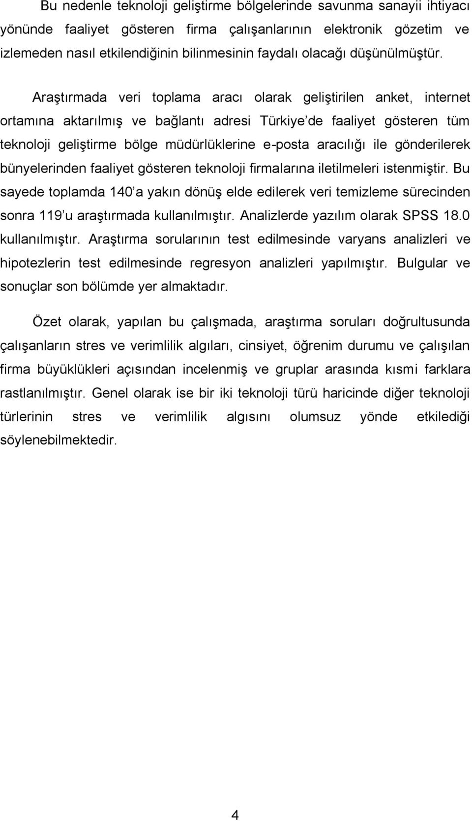 AraĢtırmada veri toplama aracı olarak geliģtirilen anket, internet ortamına aktarılmıģ ve bağlantı adresi Türkiye de faaliyet gösteren tüm teknoloji geliģtirme bölge müdürlüklerine e-posta aracılığı