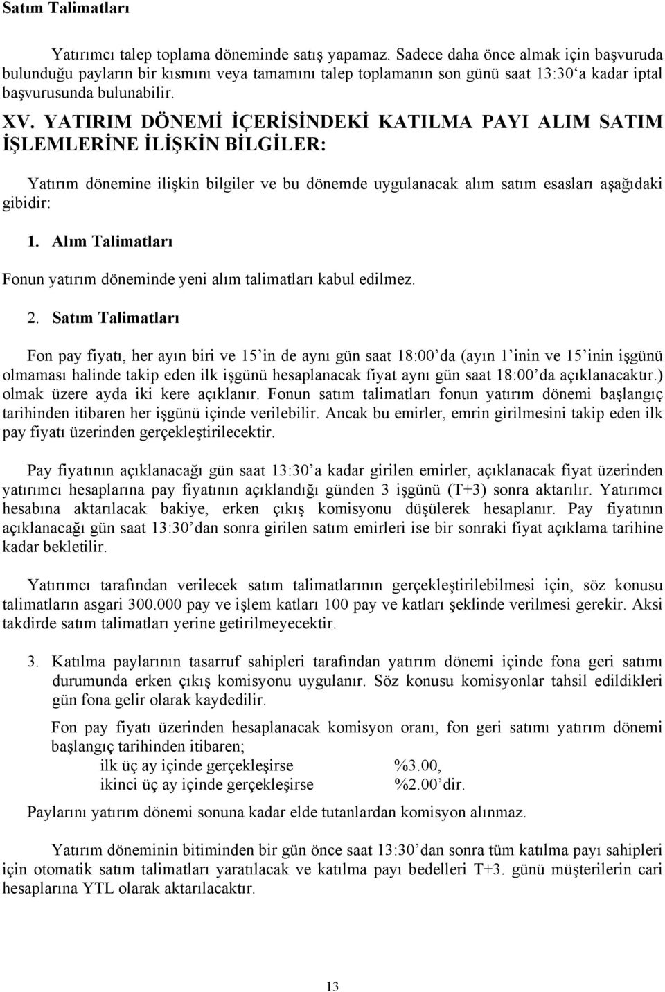 YATIRIM DÖNEMİ İÇERİSİNDEKİ KATILMA PAYI ALIM SATIM İŞLEMLERİNE İLİŞKİN BİLGİLER: Yatırım dönemine ilişkin bilgiler ve bu dönemde uygulanacak alım satım esasları aşağıdaki gibidir: 1.