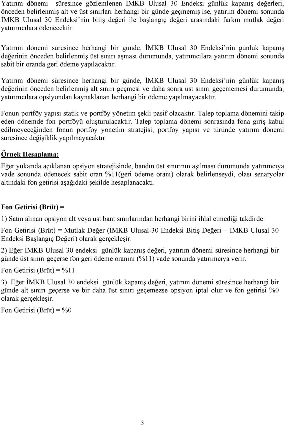 Yatırım dönemi süresince herhangi bir günde, İMKB Ulusal 30 Endeksi nin günlük kapanış değerinin önceden belirlenmiş üst sınırı aşması durumunda, yatırımcılara yatırım dönemi sonunda sabit bir oranda