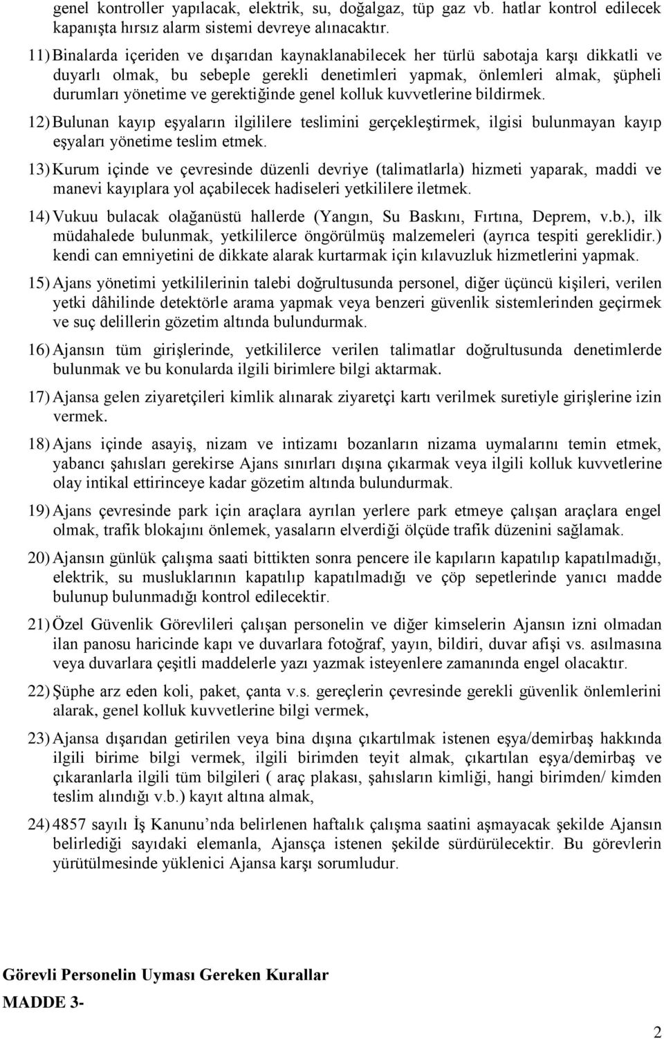 gerektiğinde genel kolluk kuvvetlerine bildirmek. 12) Bulunan kayıp eģyaların ilgililere teslimini gerçekleģtirmek, ilgisi bulunmayan kayıp eģyaları yönetime teslim etmek.