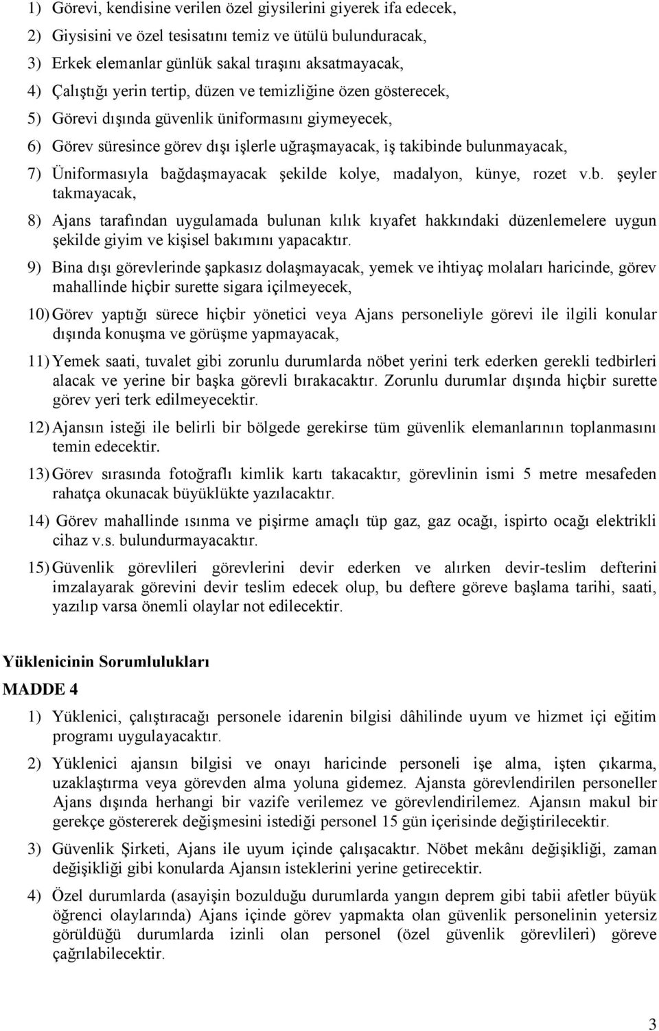 bağdaģmayacak Ģekilde kolye, madalyon, künye, rozet v.b. Ģeyler takmayacak, 8) Ajans tarafından uygulamada bulunan kılık kıyafet hakkındaki düzenlemelere uygun Ģekilde giyim ve kiģisel bakımını yapacaktır.