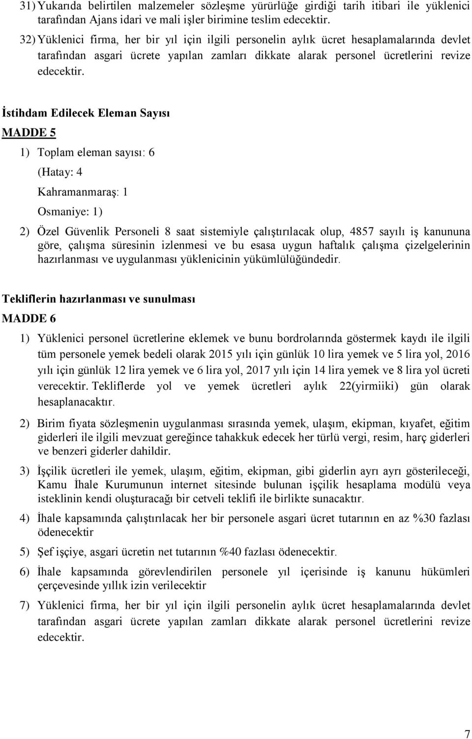 Ġstihdam Edilecek Eleman Sayısı MADDE 5 1) Toplam eleman sayısı: 6 (Hatay: 4 KahramanmaraĢ: 1 Osmaniye: 1) 2) Özel Güvenlik Personeli 8 saat sistemiyle çalıģtırılacak olup, 4857 sayılı iģ kanununa