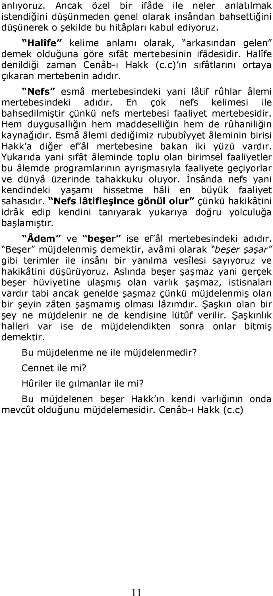 Nefs esmâ mertebesindeki yani lâtif rûhlar âlemi mertebesindeki adıdır. En çok nefs kelimesi ile bahsedilmiştir çünkü nefs mertebesi faaliyet mertebesidir.