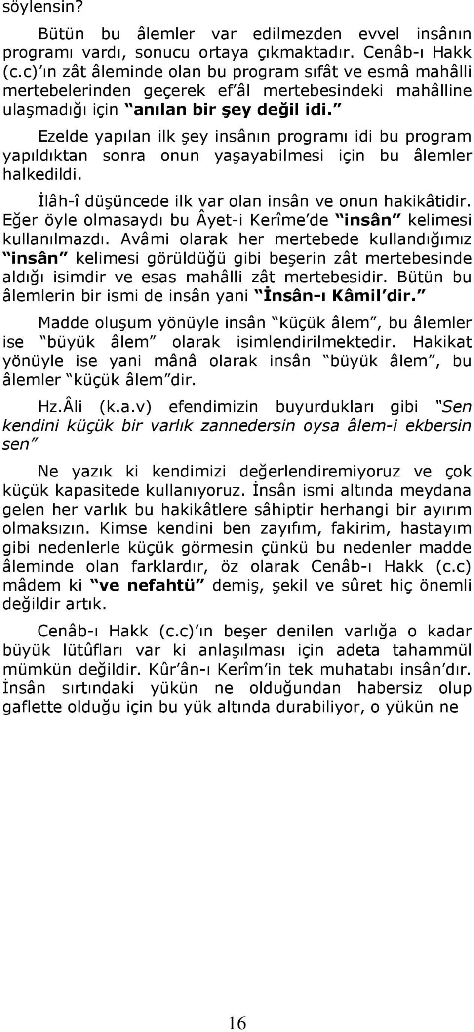 Ezelde yapılan ilk şey insânın programı idi bu program yapıldıktan sonra onun yaşayabilmesi için bu âlemler halkedildi. İlâh-î düşüncede ilk var olan insân ve onun hakikâtidir.