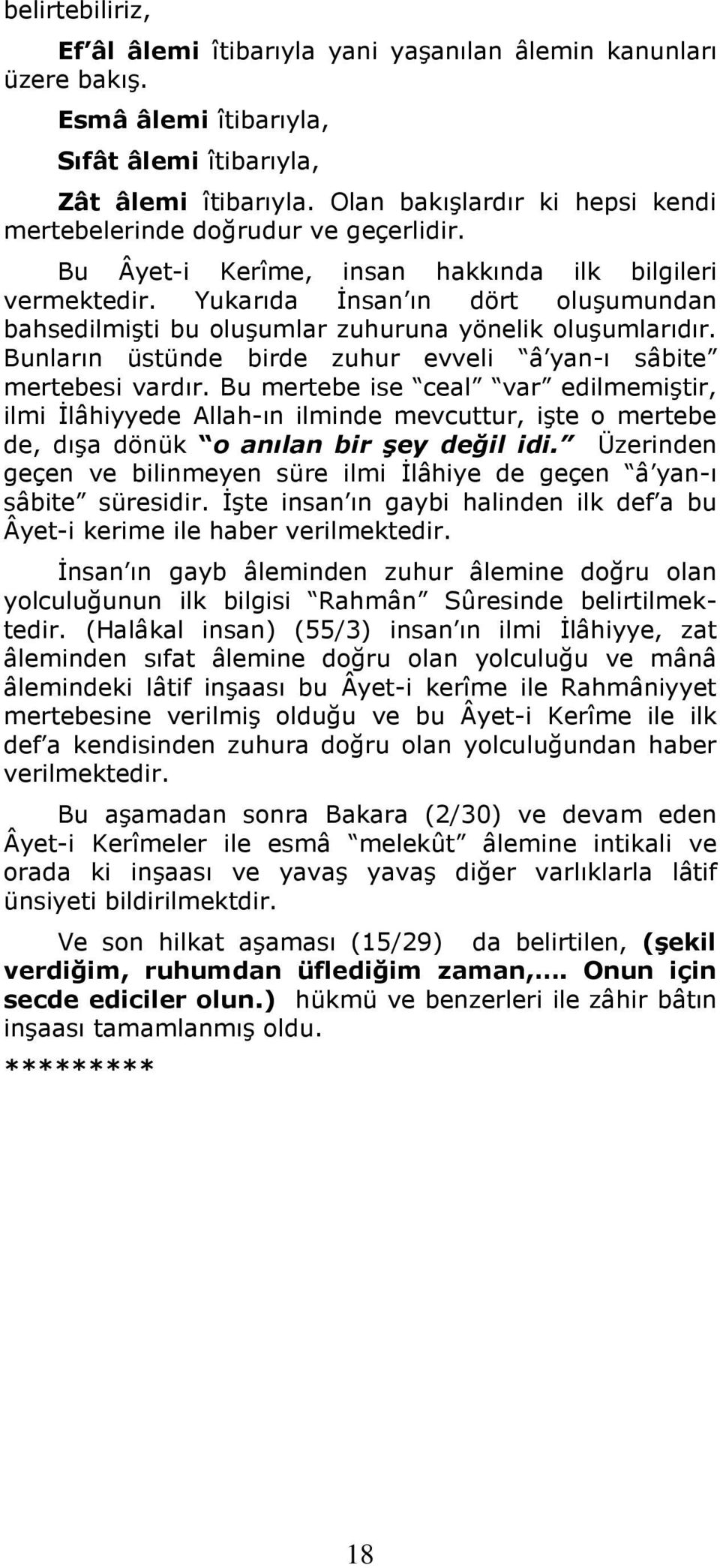 Yukarıda İnsan ın dört oluşumundan bahsedilmişti bu oluşumlar zuhuruna yönelik oluşumlarıdır. Bunların üstünde birde zuhur evveli â yan-ı sâbite mertebesi vardır.