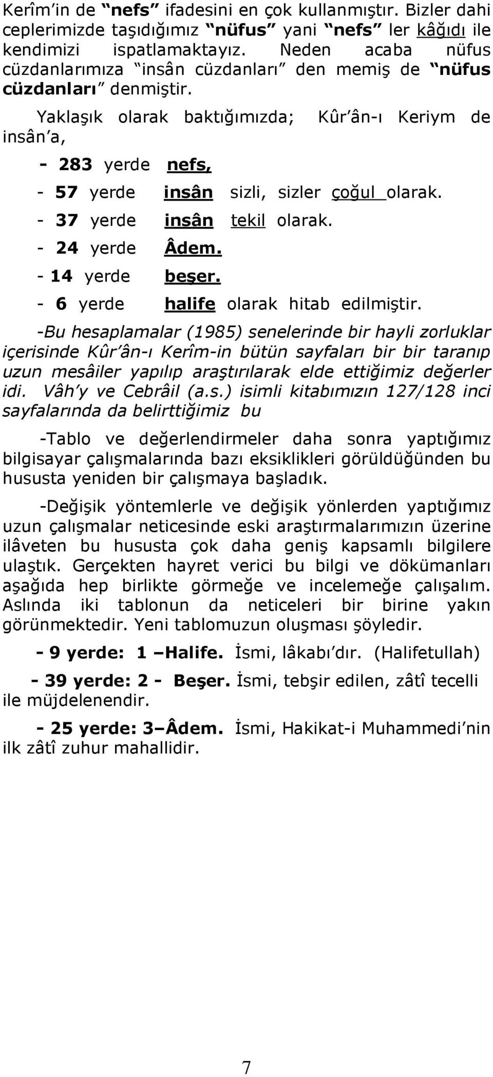 Yaklaşık olarak baktığımızda; insân a, - 283 yerde nefs, Kûr ân-ı Keriym de - 57 yerde insân sizli, sizler çoğul olarak. - 37 yerde insân tekil olarak. - 24 yerde Âdem. - 14 yerde beşer.