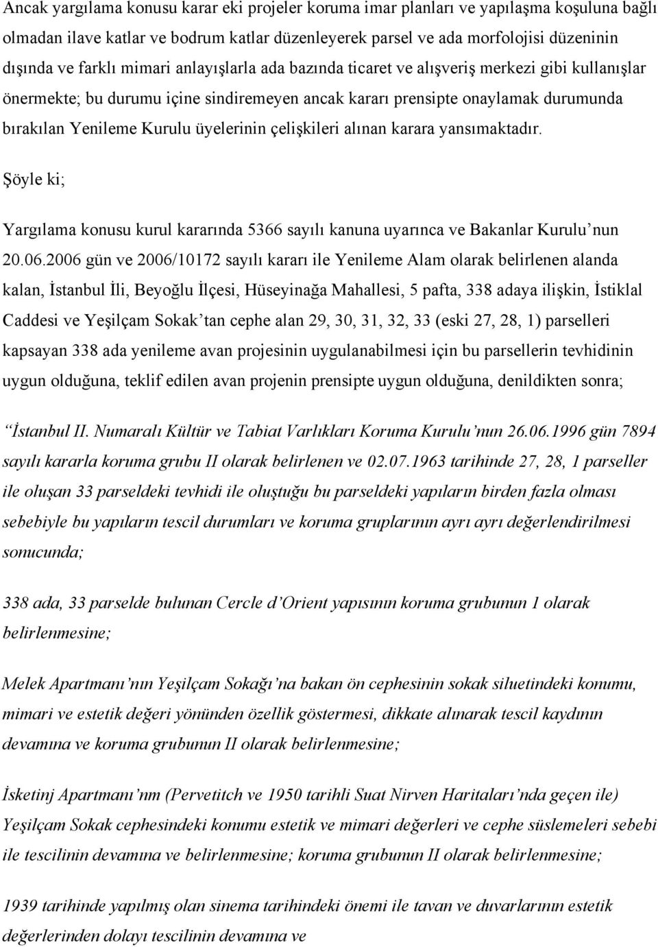 çelişkileri alınan karara yansımaktadır. Şöyle ki; Yargılama konusu kurul kararında 5366 sayılı kanuna uyarınca ve Bakanlar Kurulu nun 20.06.