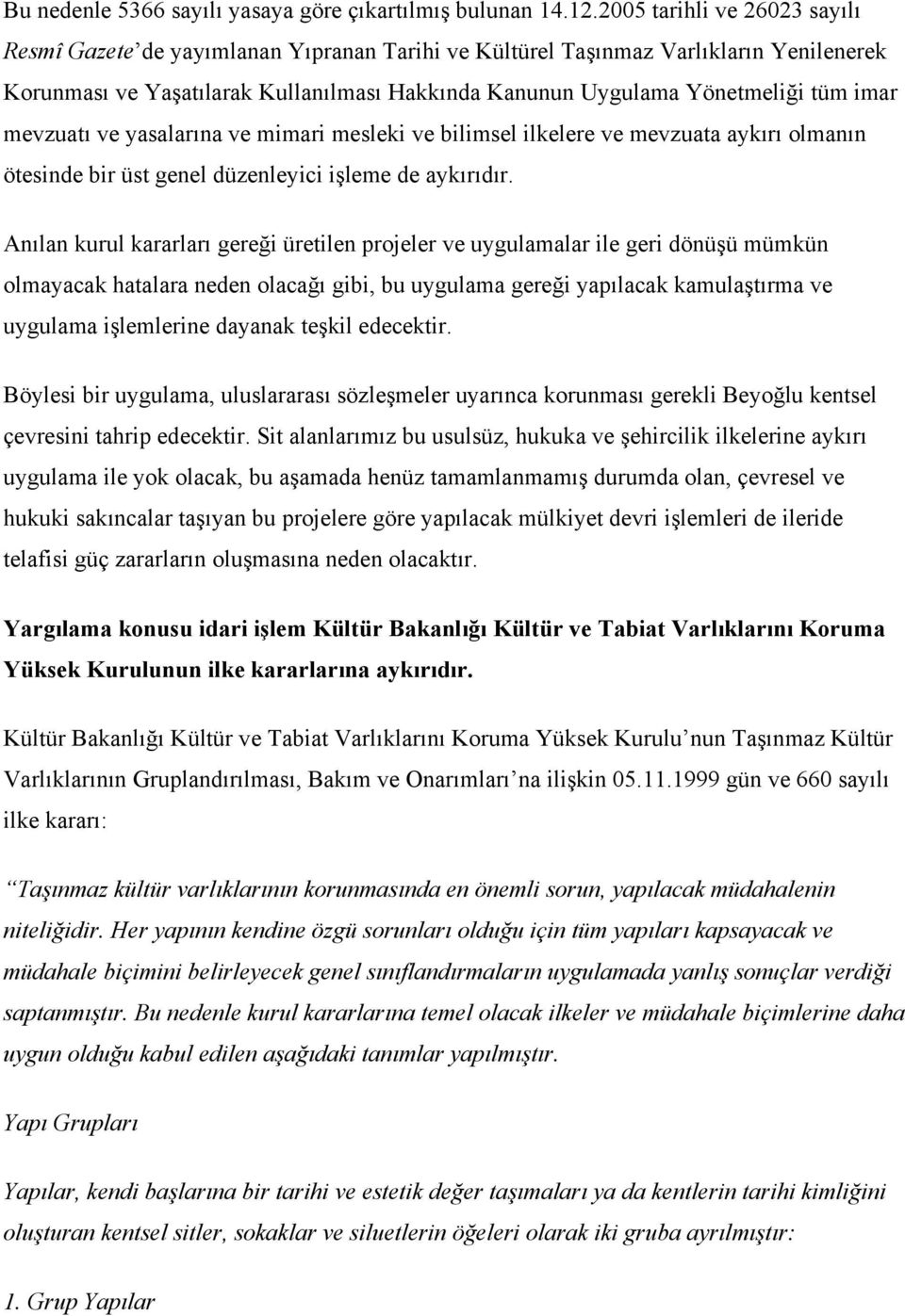 imar mevzuatı ve yasalarına ve mimari mesleki ve bilimsel ilkelere ve mevzuata aykırı olmanın ötesinde bir üst genel düzenleyici işleme de aykırıdır.