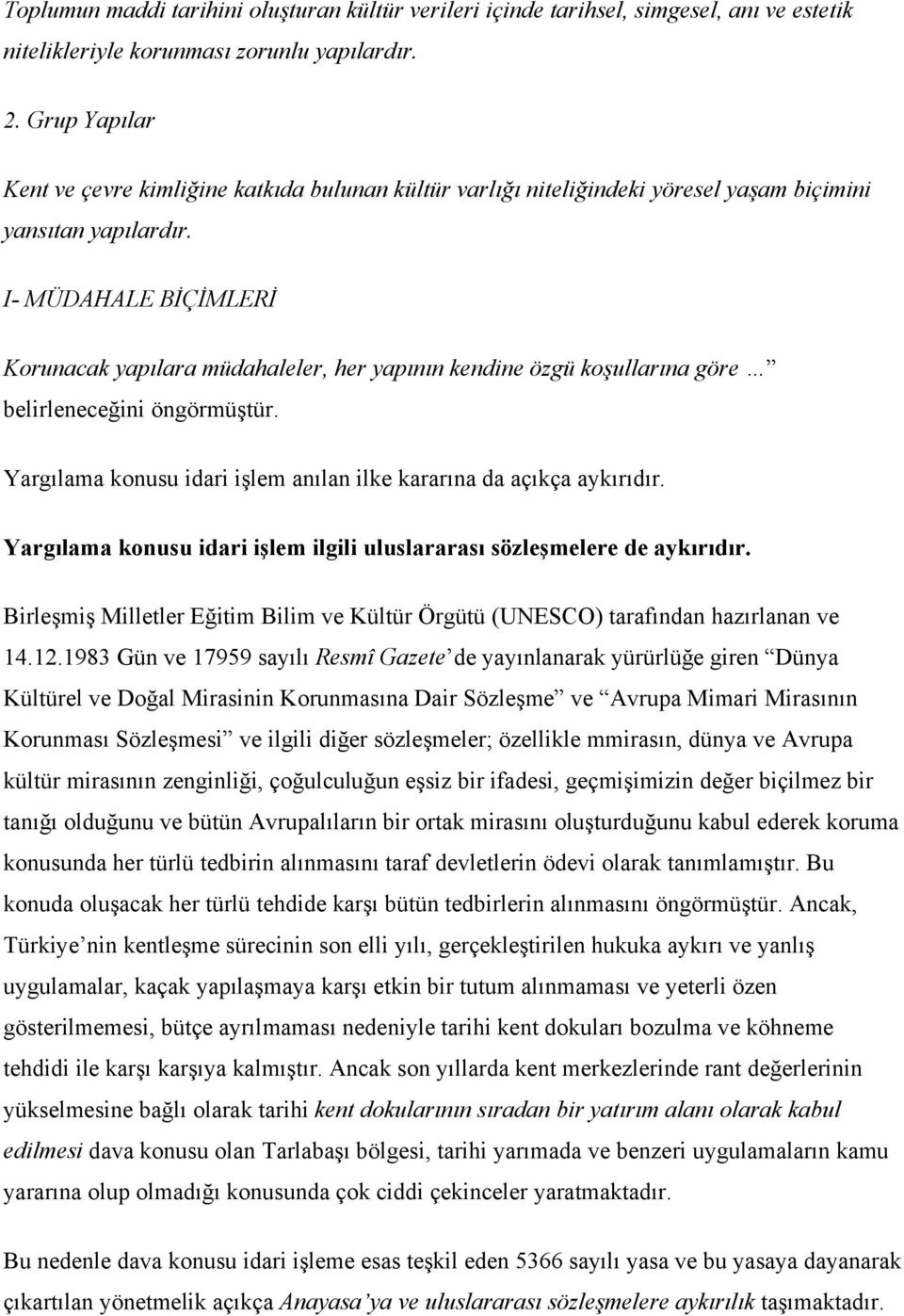 I- MÜDAHALE BİÇİMLERİ Korunacak yapılara müdahaleler, her yapının kendine özgü koşullarına göre belirleneceğini öngörmüştür. Yargılama konusu idari işlem anılan ilke kararına da açıkça aykırıdır.