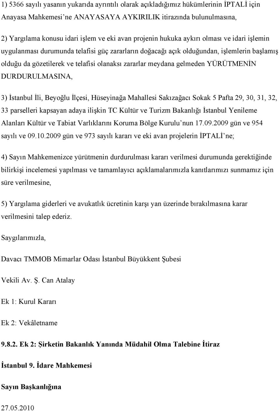 gelmeden YÜRÜTMENİN DURDURULMASINA, 3) İstanbul İli, Beyoğlu İlçesi, Hüseyinağa Mahallesi Sakızağacı Sokak 5 Pafta 29, 30, 31, 32, 33 parselleri kapsayan adaya ilişkin TC Kültür ve Turizm Bakanlığı