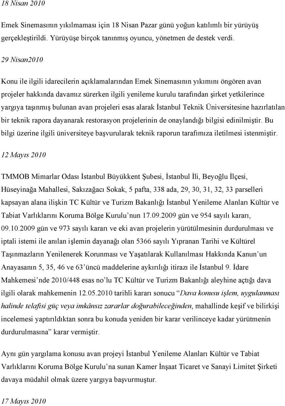 taşınmış bulunan avan projeleri esas alarak İstanbul Teknik Üniversitesine hazırlatılan bir teknik rapora dayanarak restorasyon projelerinin de onaylandığı bilgisi edinilmiştir.