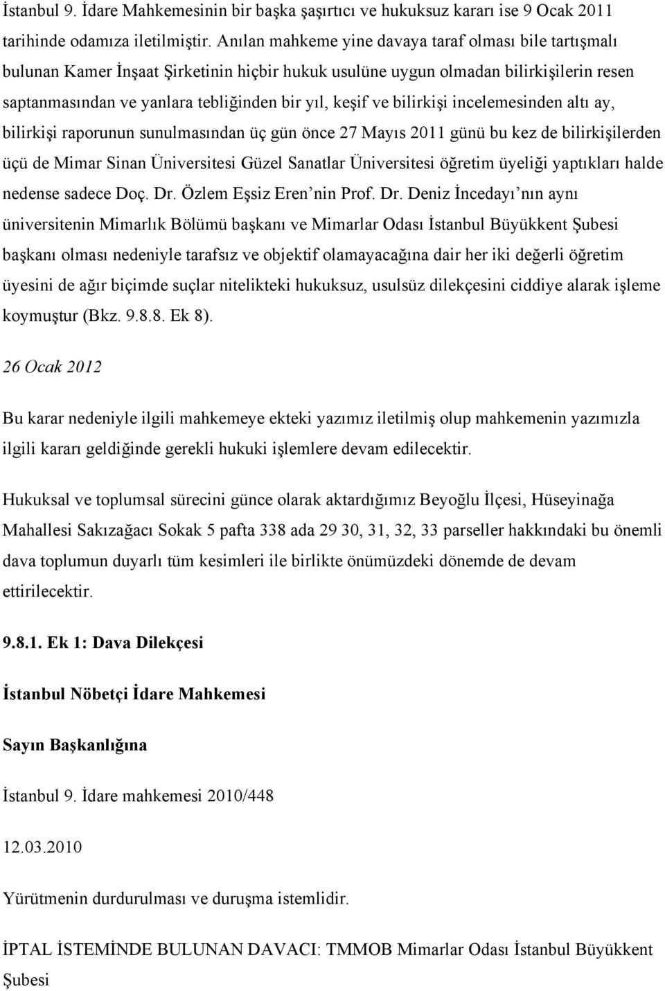 bilirkişi incelemesinden altı ay, bilirkişi raporunun sunulmasından üç gün önce 27 Mayıs 2011 günü bu kez de bilirkişilerden üçü de Mimar Sinan Üniversitesi Güzel Sanatlar Üniversitesi öğretim