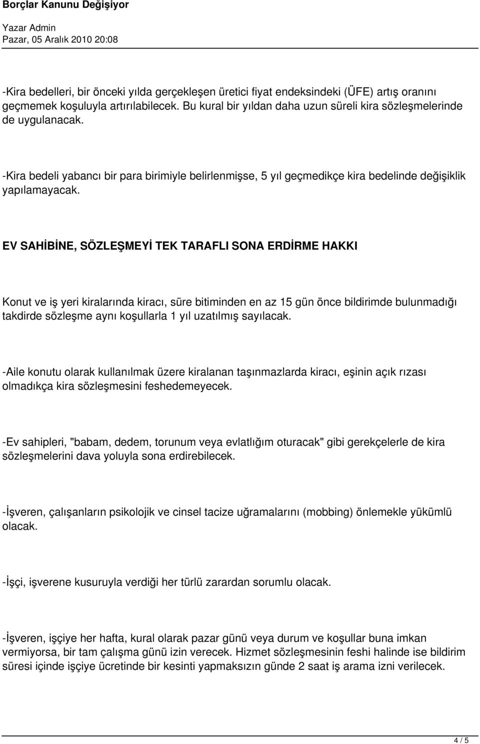 EV SAHİBİNE, SÖZLEŞMEYİ TEK TARAFLI SONA ERDİRME HAKKI Konut ve iş yeri kiralarında kiracı, süre bitiminden en az 15 gün önce bildirimde bulunmadığı takdirde sözleşme aynı koşullarla 1 yıl uzatılmış