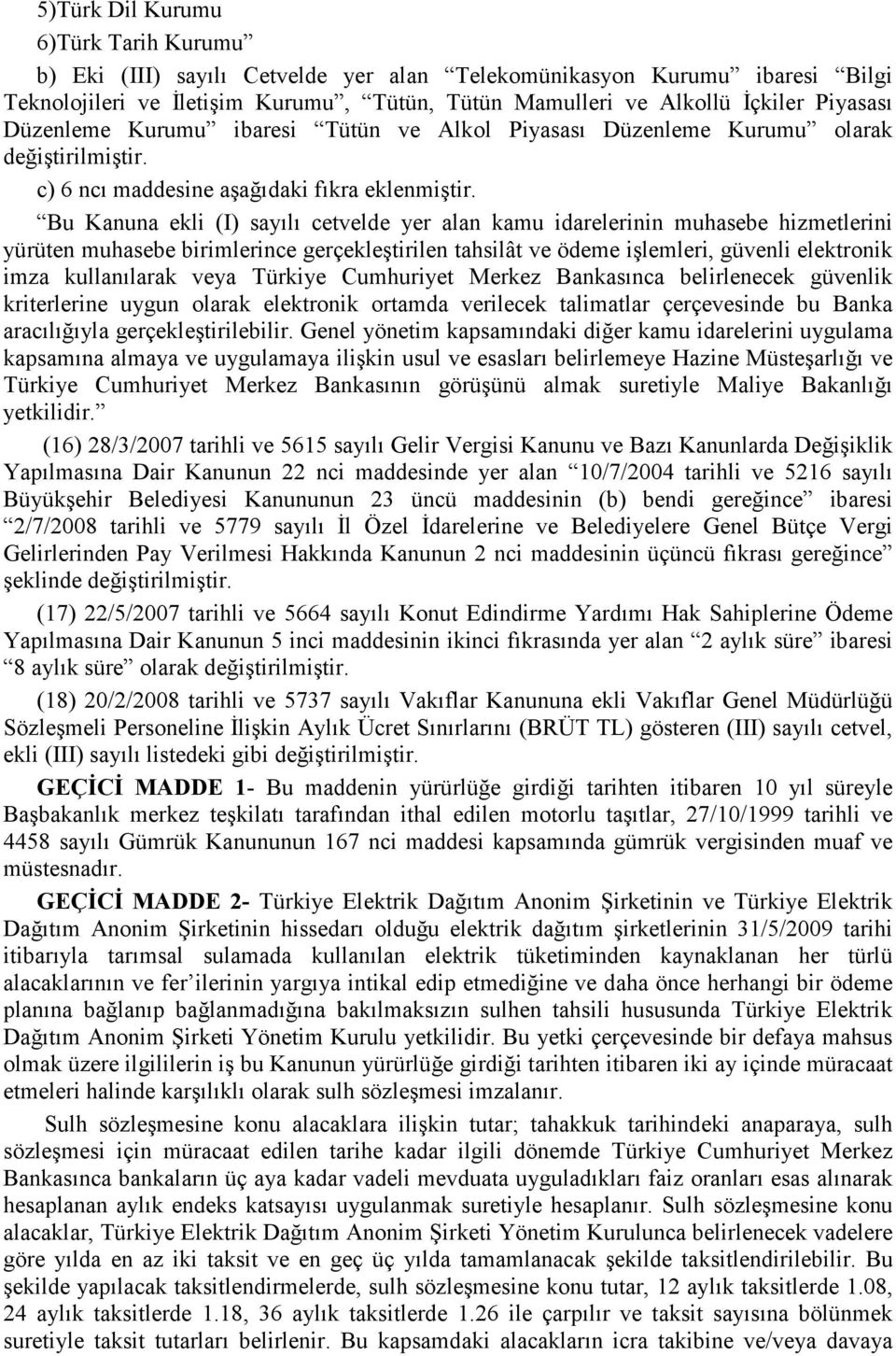 Bu Kanuna ekli (I) sayılı cetvelde yer alan kamu idarelerinin muhasebe hizmetlerini yürüten muhasebe birimlerince gerçekleştirilen tahsilât ve ödeme işlemleri, güvenli elektronik imza kullanılarak