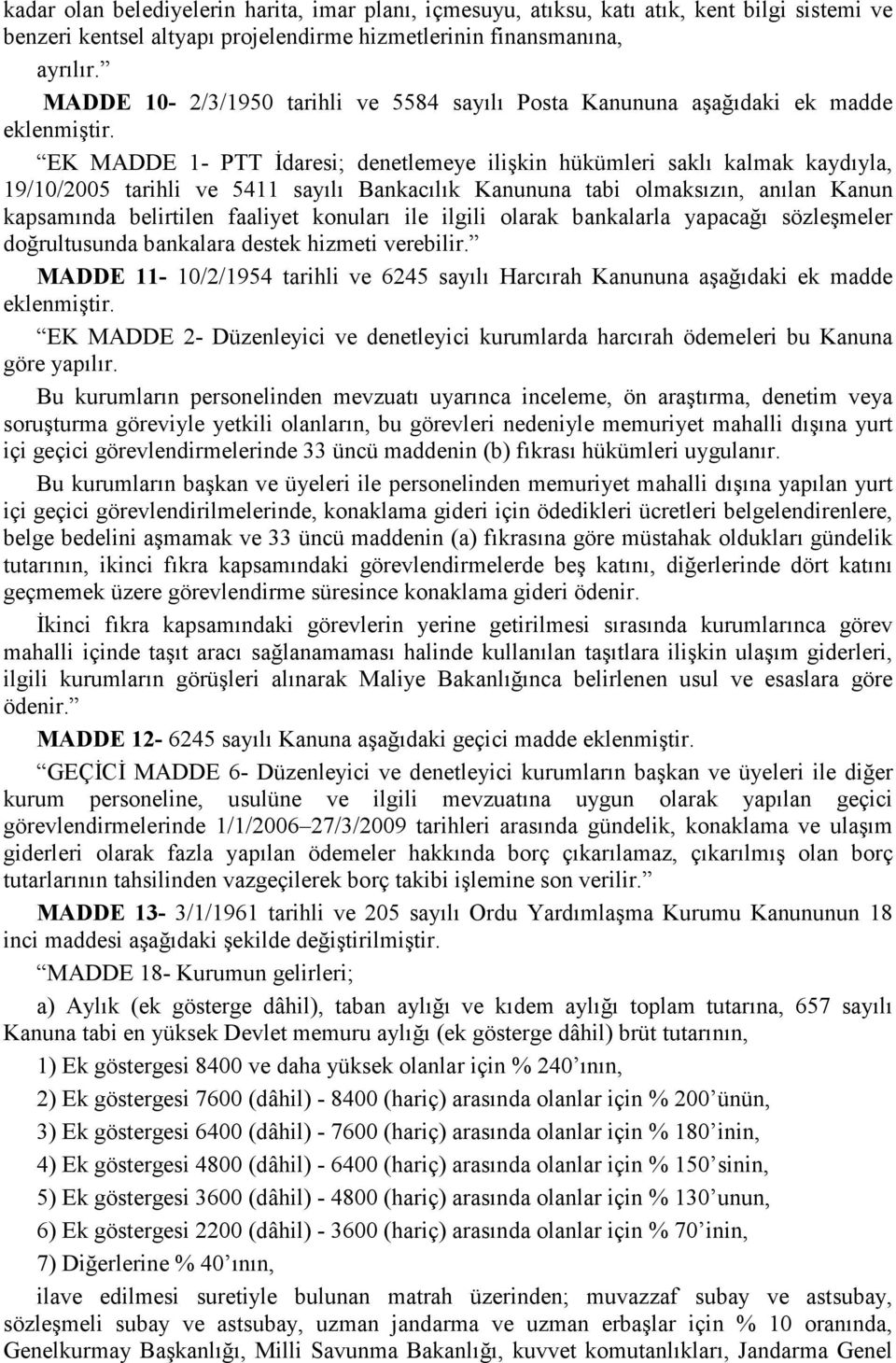 EK MADDE 1- PTT Đdaresi; denetlemeye ilişkin hükümleri saklı kalmak kaydıyla, 19/10/2005 tarihli ve 5411 sayılı Bankacılık Kanununa tabi olmaksızın, anılan Kanun kapsamında belirtilen faaliyet