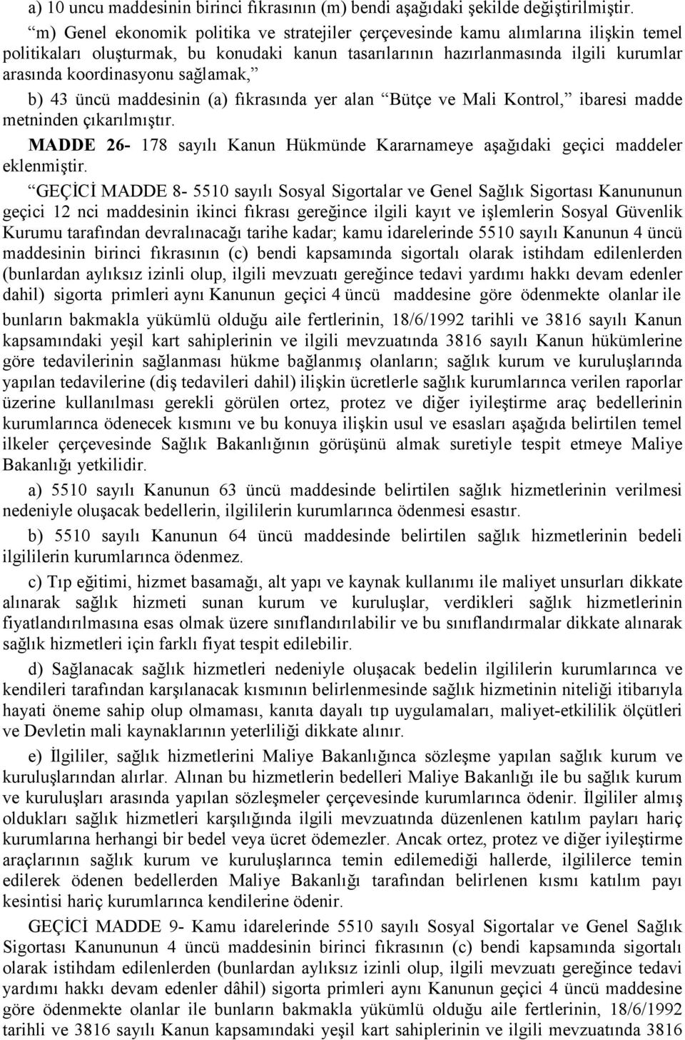 sağlamak, b) 43 üncü maddesinin (a) fıkrasında yer alan Bütçe ve Mali Kontrol, ibaresi madde metninden çıkarılmıştır.