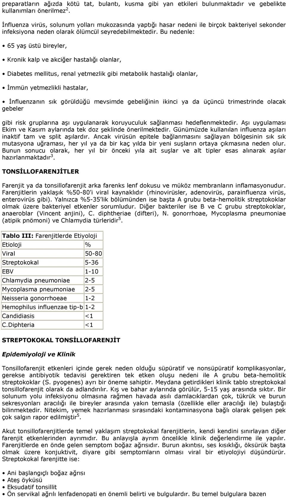 Bu nedenle: 65 yaş üstü bireyler, Kronik kalp ve akciğer hastalığı olanlar, Diabetes mellitus, renal yetmezlik gibi metabolik hastalığı olanlar, İmmün yetmezlikli hastalar, İnfluenzanın sık görüldüğü