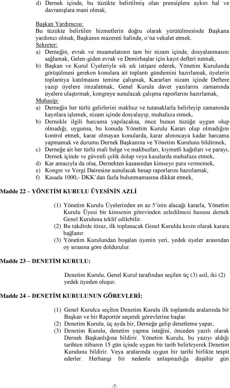 Sekreter: a) Derneğin, evrak ve muamelatının tam bir nizam içinde, dosyalanmasını sağlamak, Gelen-giden evrak ve Demirbaşlar için kayıt defteri tutmak, b) Başkan ve Kurul Üyeleriyle sık sık istişare