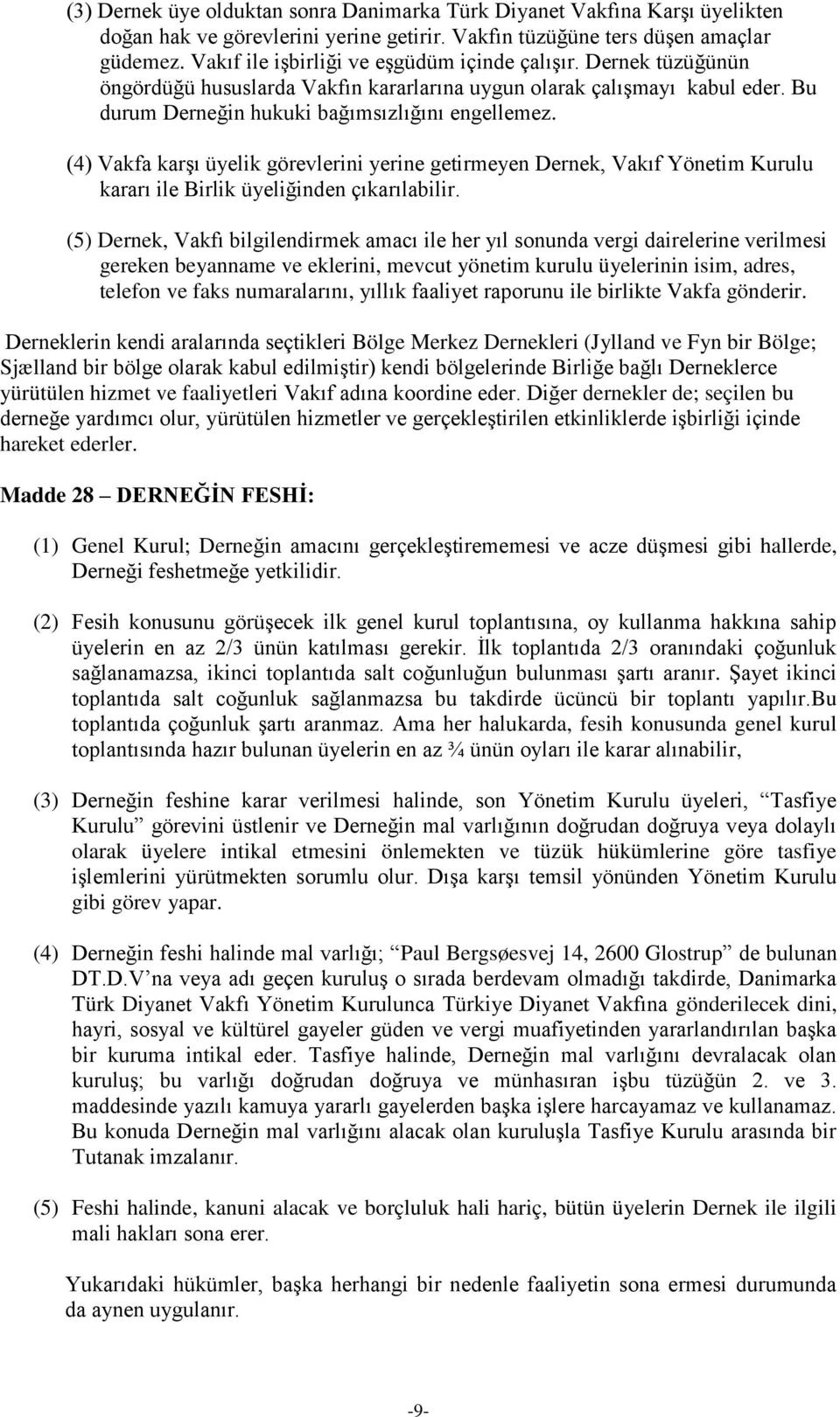 (4) Vakfa karşı üyelik görevlerini yerine getirmeyen Dernek, Vakıf Yönetim Kurulu kararı ile Birlik üyeliğinden çıkarılabilir.