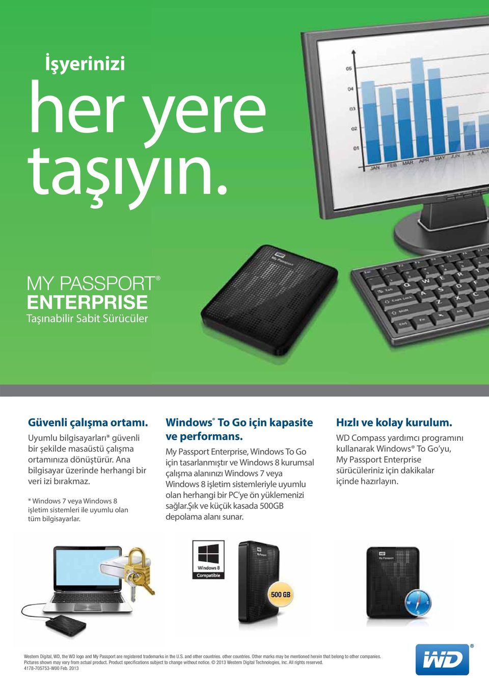 My Passport Enterprise, Windows To Go için tasarlanmıştır ve Windows 8 kurumsal çalışma alanınızı Windows 7 veya Windows 8 işletim sistemleriyle uyumlu olan herhangi bir PC ye ön yüklemenizi sağlar.