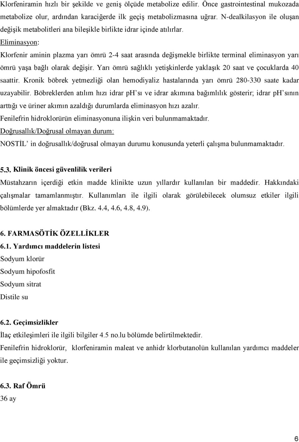 Eliminasyon: Klorfenir aminin plazma yarı ömrü 2-4 saat arasında değişmekle birlikte terminal eliminasyon yarı ömrü yaşa bağlı olarak değişir.