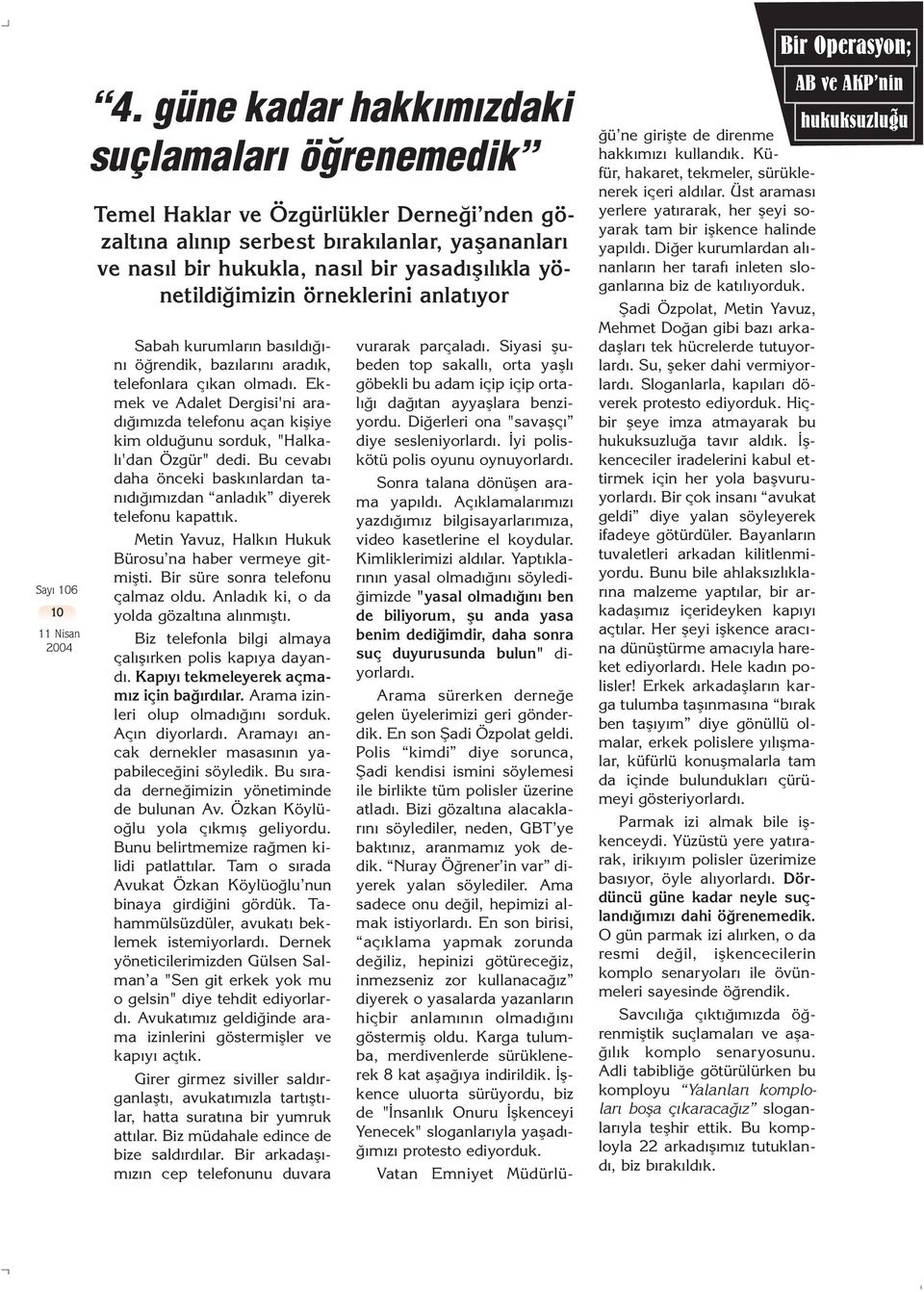 Ekmek ve Adalet Dergisi'ni arad m zda telefonu açan kifliye kim oldu unu sorduk, "Halkal 'dan Özgür" dedi. Bu cevab daha önceki bask nlardan tan d m zdan anlad k diyerek telefonu kapatt k.