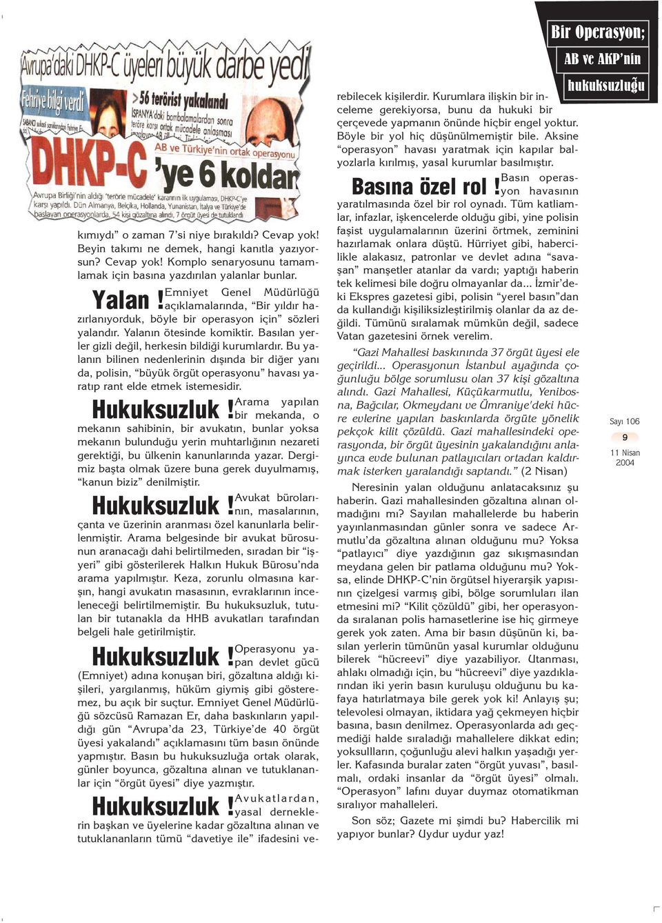 Bas lan yerler gizli de il, herkesin bildi i kurumlard r. Bu yalan n bilinen nedenlerinin d fl nda bir di er yan da, polisin, büyük örgüt operasyonu havas yarat p rant elde etmek istemesidir.