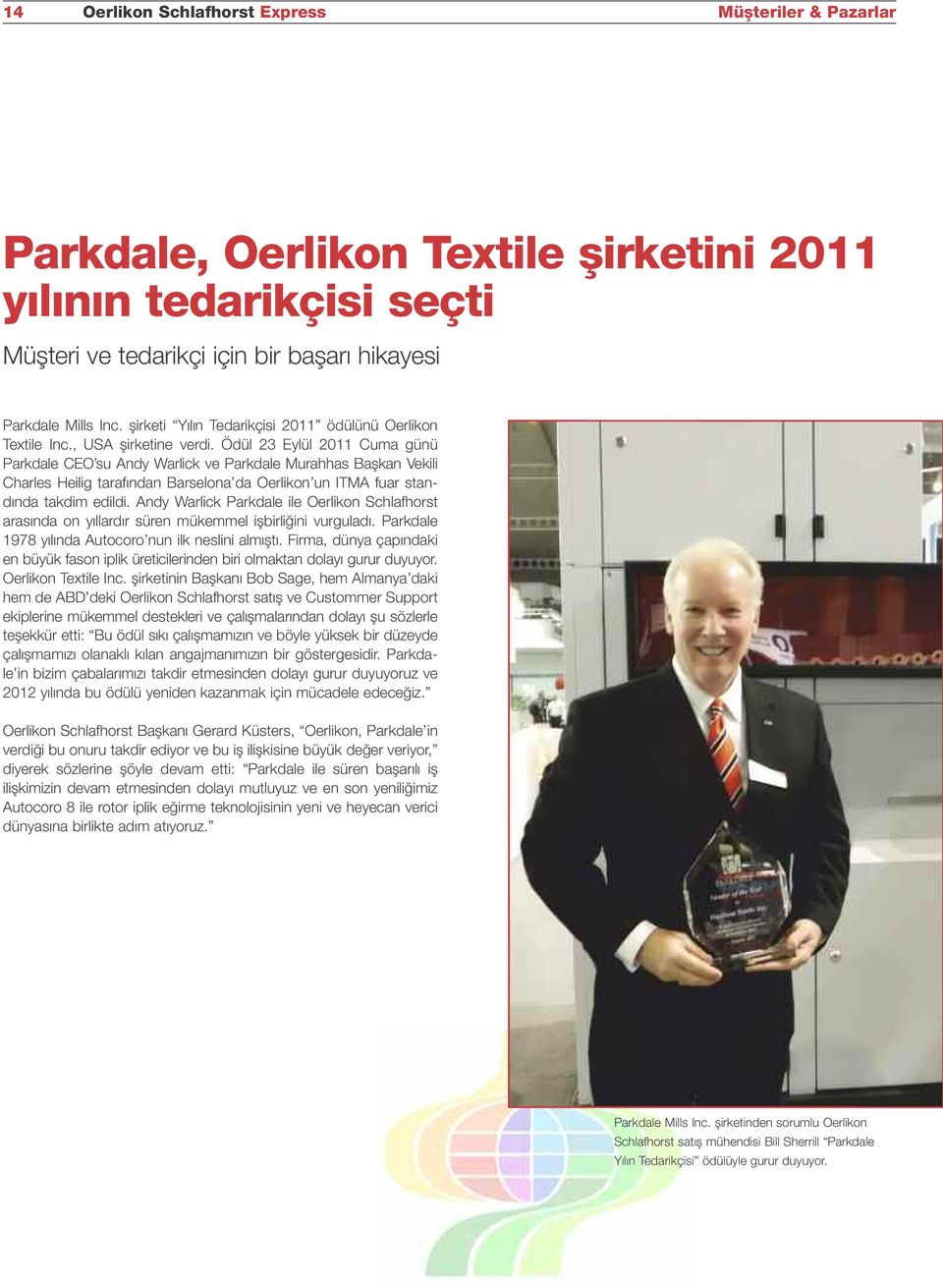 Ödül 23 Eylül 2011 Cuma günü Parkdale CEO su Andy Warlick ve Parkdale Murahhas Başkan Vekili Charles Heilig tarafından Barselona da Oerlikon un ITMA fuar standında takdim edildi.